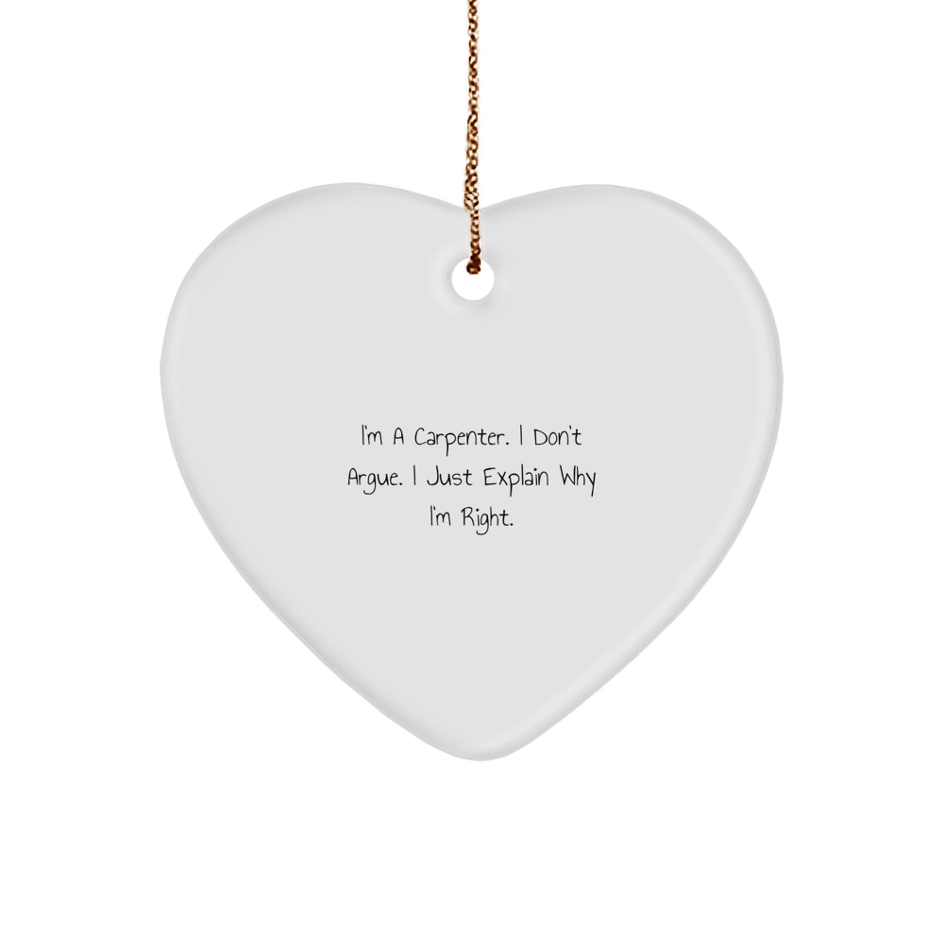 Funny Carpenter Gifts from Friends for Men, Unique Heart Ornament, Christmas Decorations, I'm A Carpenter. I Don't Argue. I Just Explain Why I'm Right. - Image 1