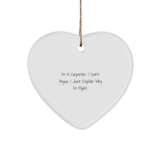 Funny Carpenter Gifts from Friends for Men, Unique Heart Ornament, Christmas Decorations, I'm A Carpenter. I Don't Argue. I Just Explain Why I'm Right. - Image 1