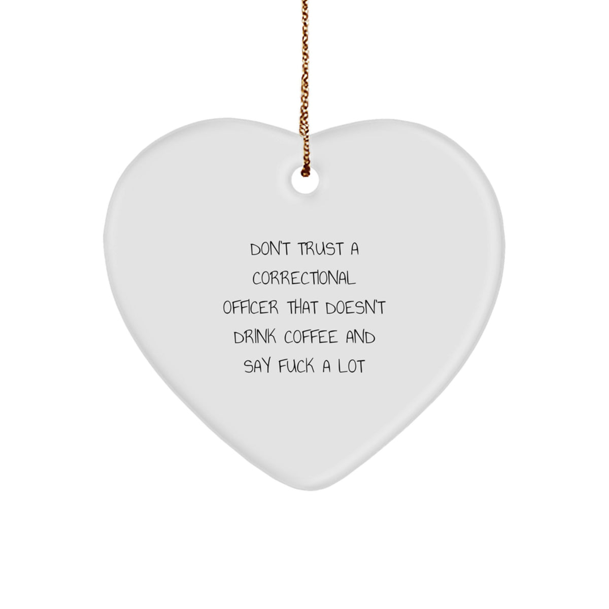 Funny Correctional Officer Gifts, Heart Ornament for Correctional Officer, Christmas Unique Gifts from Friends, 'Don't Trust A Correctional Officer That Doesn't Drink Coffee And Say F--k A Lot' - Image 1