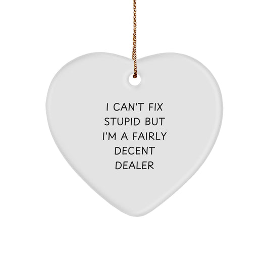 Funny Dealer Gifts, Heart Ornament, 'I Can't Fix Stupid But I'm A Fairly Decent Dealer' Quote, Gifts from Friends to Family for Christmas - Image 1