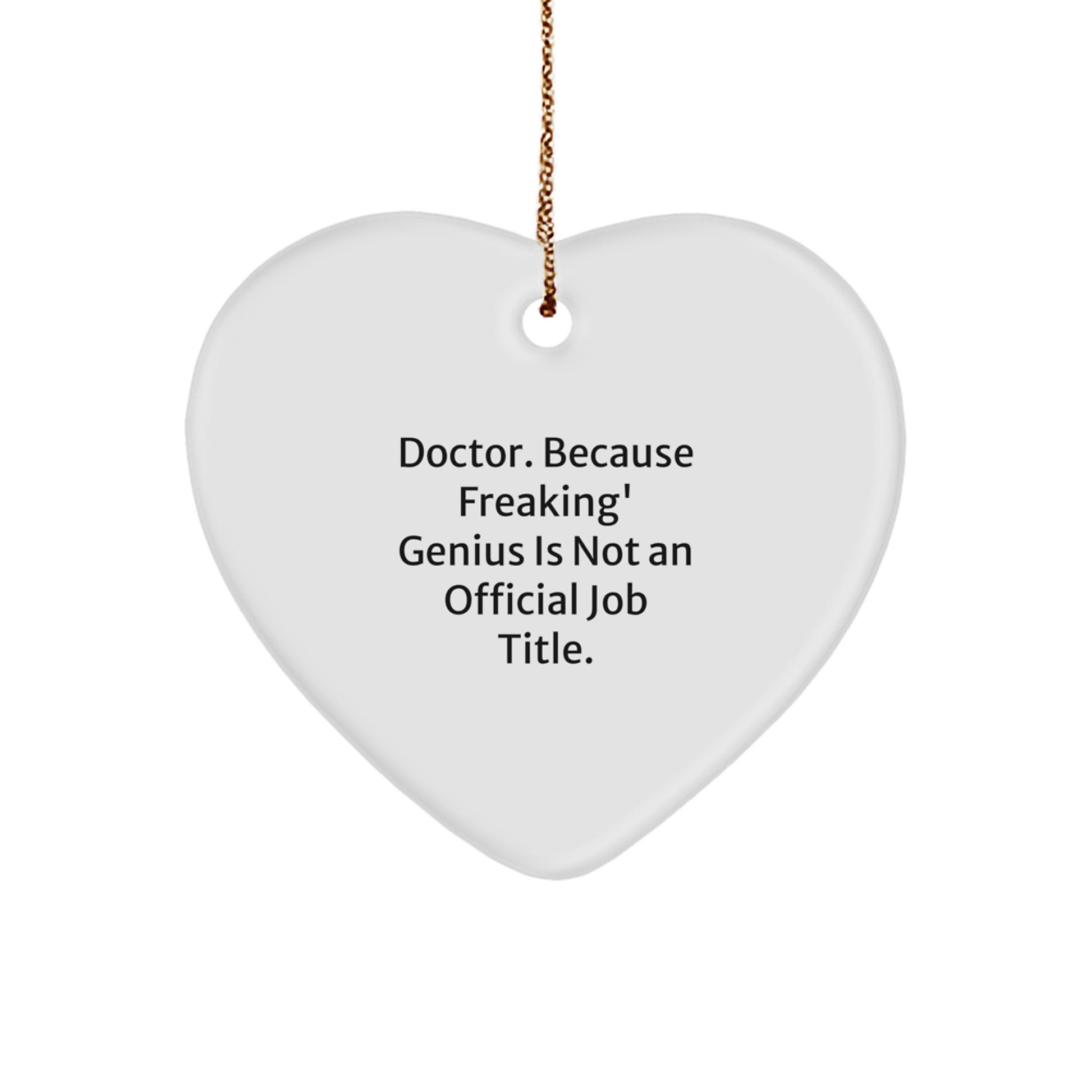Quirky Gifts from Friends and Family, Funny Heart Ornament for Doctor, 'Doctor. Because Freaking' genius Is Not An Official Job Title.' - Image 1