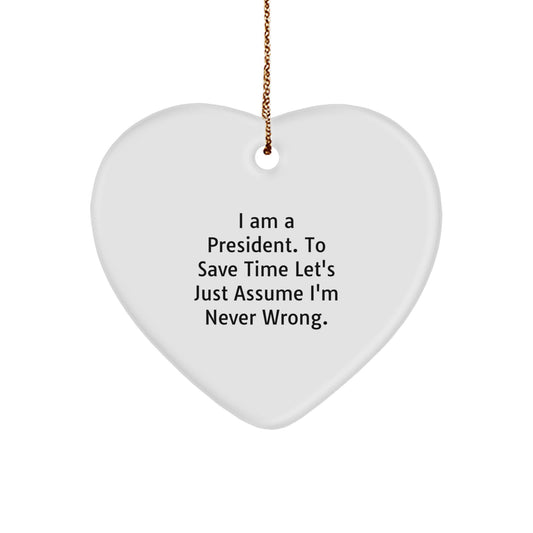 Funny President Heart Ornament Gifts from Friends to Loved Ones, 'I Am A President. To Save Time Let's Just Assume I'm Never Wrong.' for Christmas - Image 1