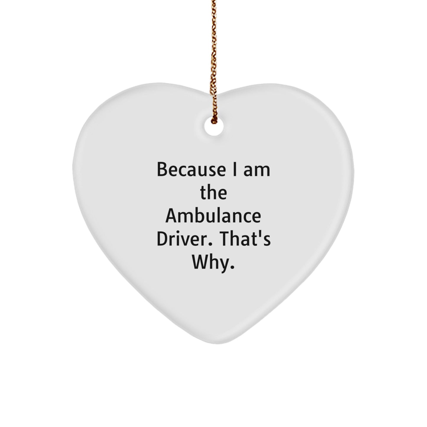 Funny Ambulance Driver Gifts from Women to Ambulance Driver Men, Heart Ornament because I Am The Ambulance Driver. That's Why. Christmas Unique Gifts - Image 1