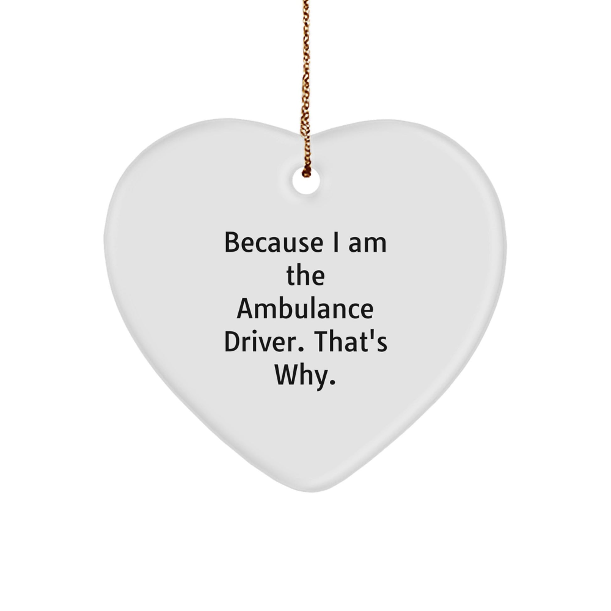 Funny Ambulance Driver Gifts from Women to Ambulance Driver Men, Heart Ornament because I Am The Ambulance Driver. That's Why. Christmas Unique Gifts - Image 1