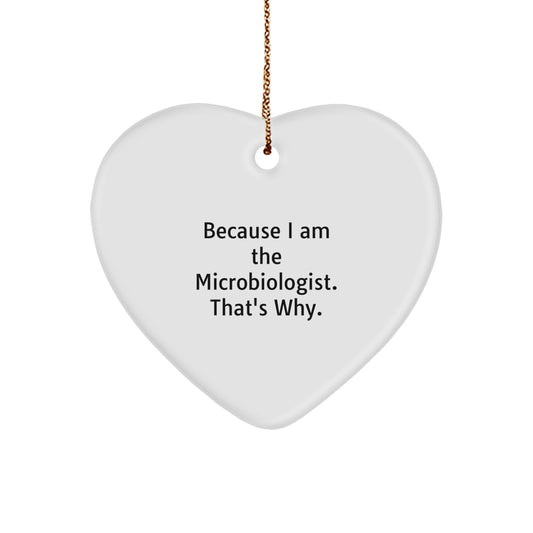 Unique Microbiologist Gifts from Friends and Family - Heart Ornament Because I Am The Microbiologist. That's Why., Funny Quote - Image 1