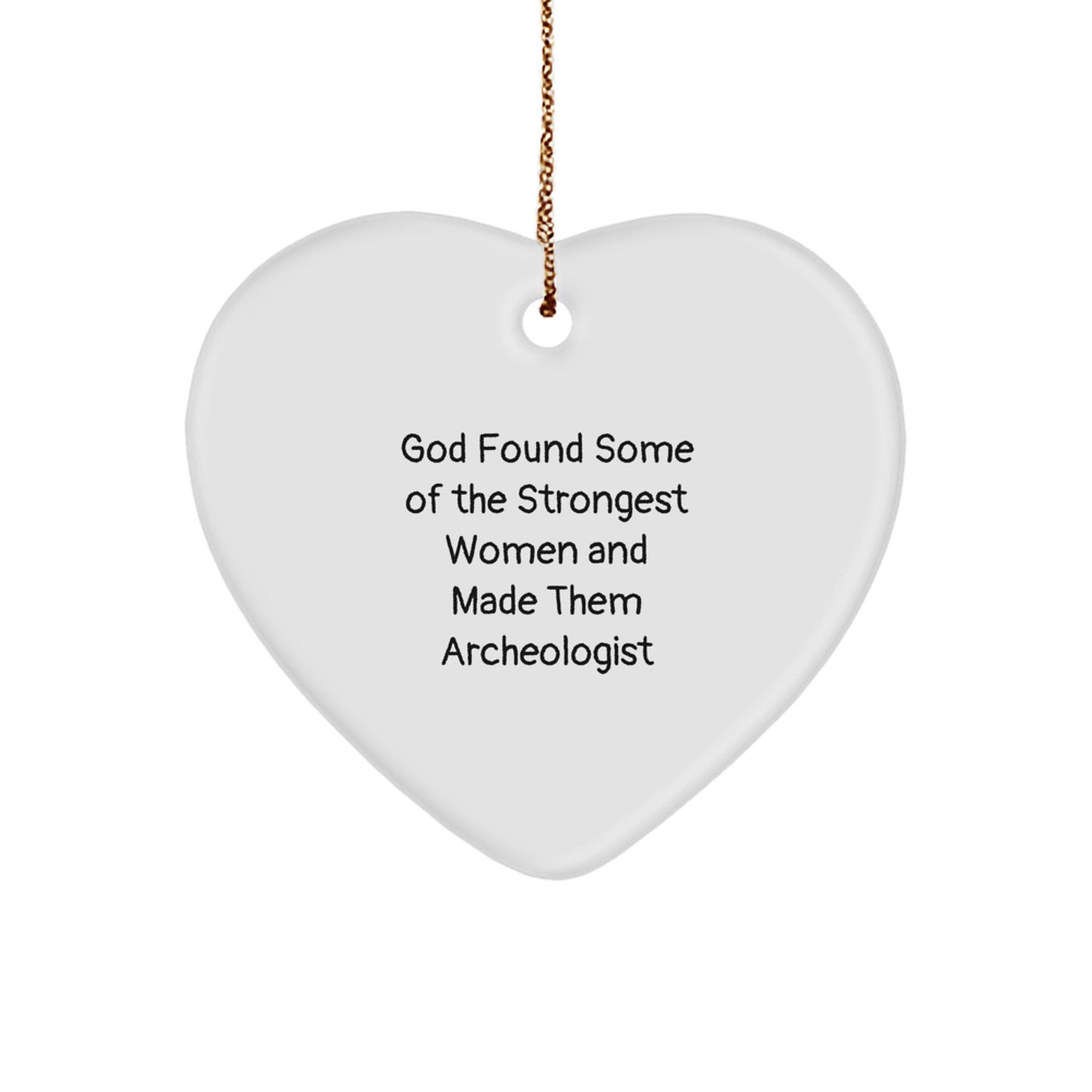 Funny Gift for Archeologist Women, 'God Found Some Of The Strongest Women And Made Them Archeologist', Heart Ornament, White, Christmas Unique Gifts for Women - Image 1