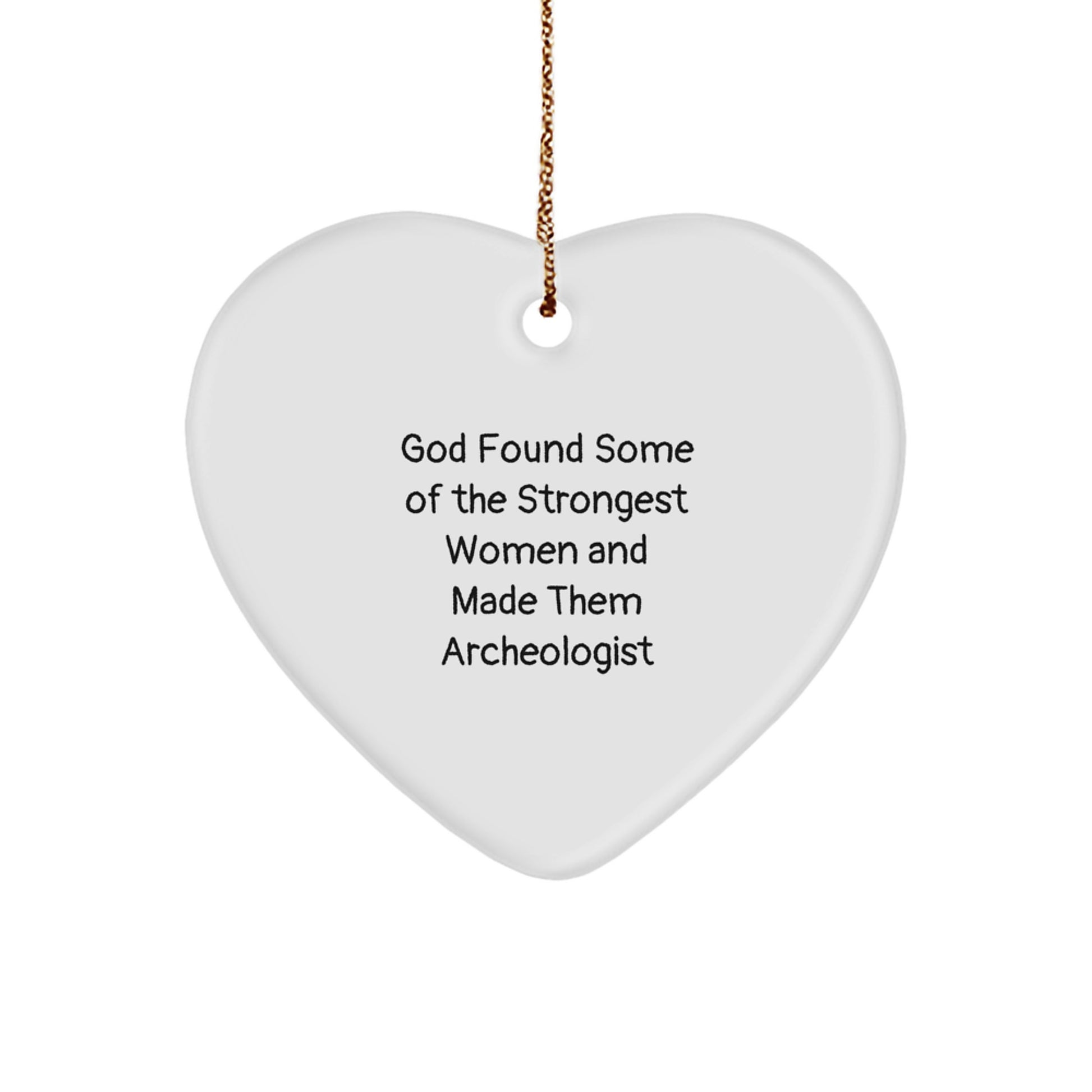 Funny Gift for Archeologist Women, 'God Found Some Of The Strongest Women And Made Them Archeologist', Heart Ornament, White, Christmas Unique Gifts for Women - Image 1