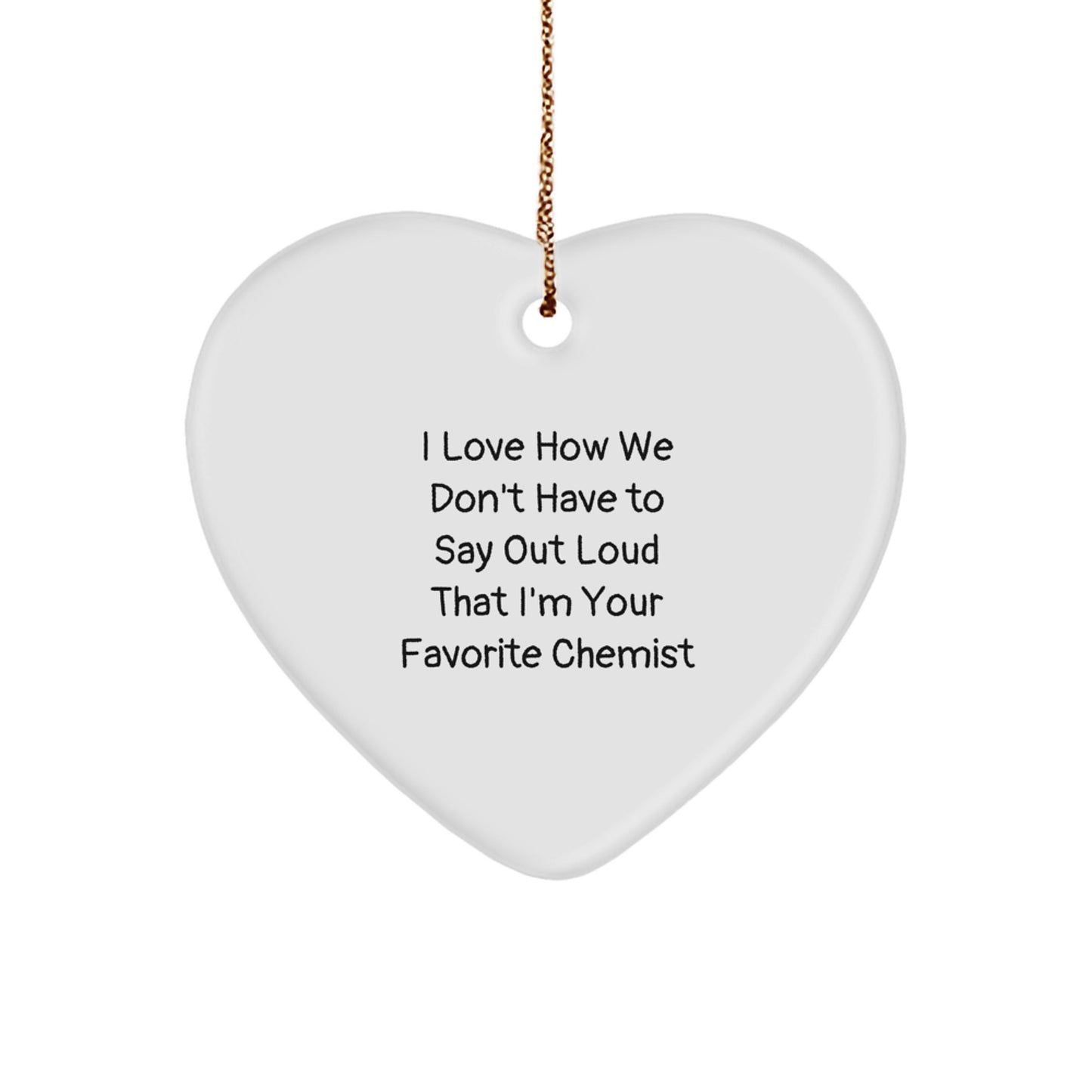 Funny Chemist Heart Ornament Gifts - I Love How We Don't Have To Say Out Loud That I'm Your Favorite Chemist - Gifts from Friends and Family to Chemist - Image 1