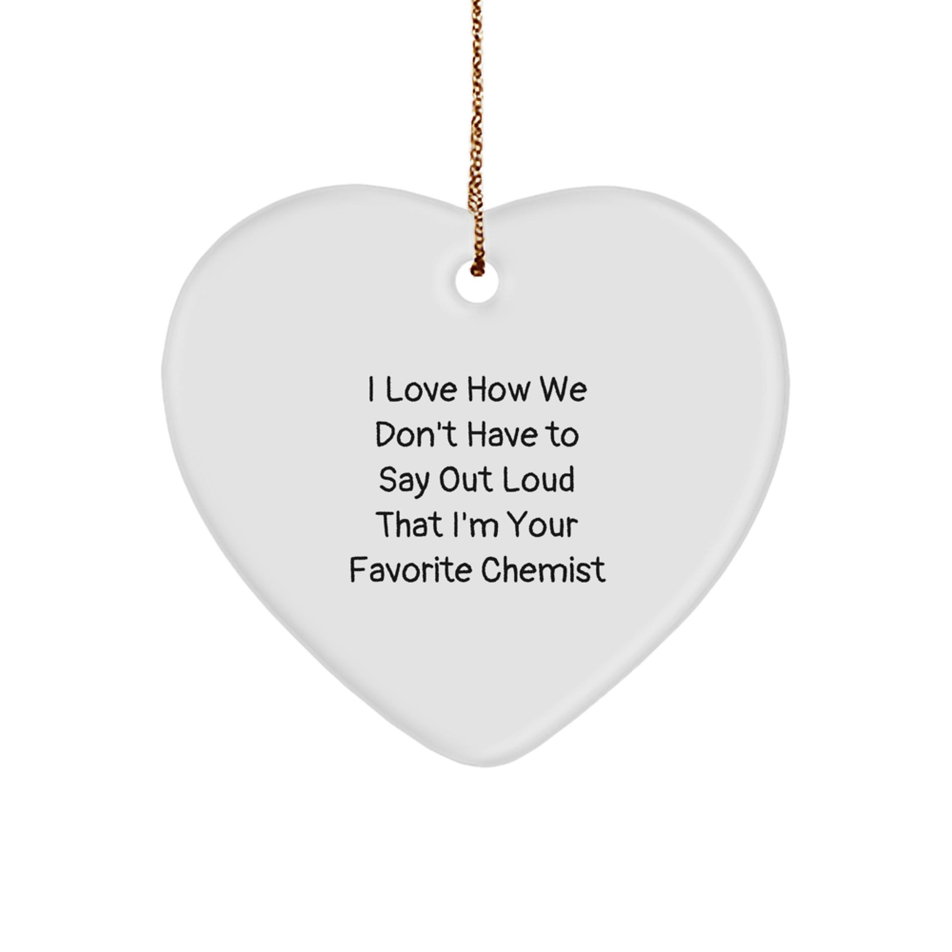 Funny Chemist Heart Ornament Gifts - I Love How We Don't Have To Say Out Loud That I'm Your Favorite Chemist - Gifts from Friends and Family to Chemist - Image 1