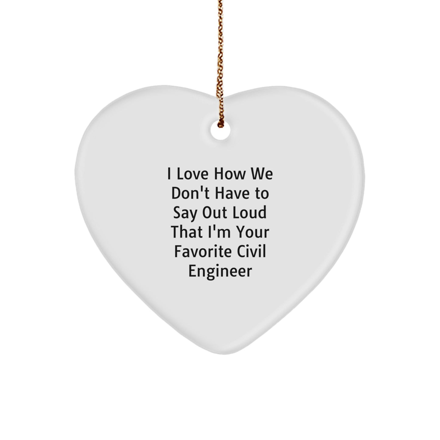 Funny Civil Engineer Heart Ornaments for Men - 'I Love How We Don't Have To Say Out Loud That I'm Your Favorite Civil Engineer' Christmas Unique Gifts from Friends - Image 1