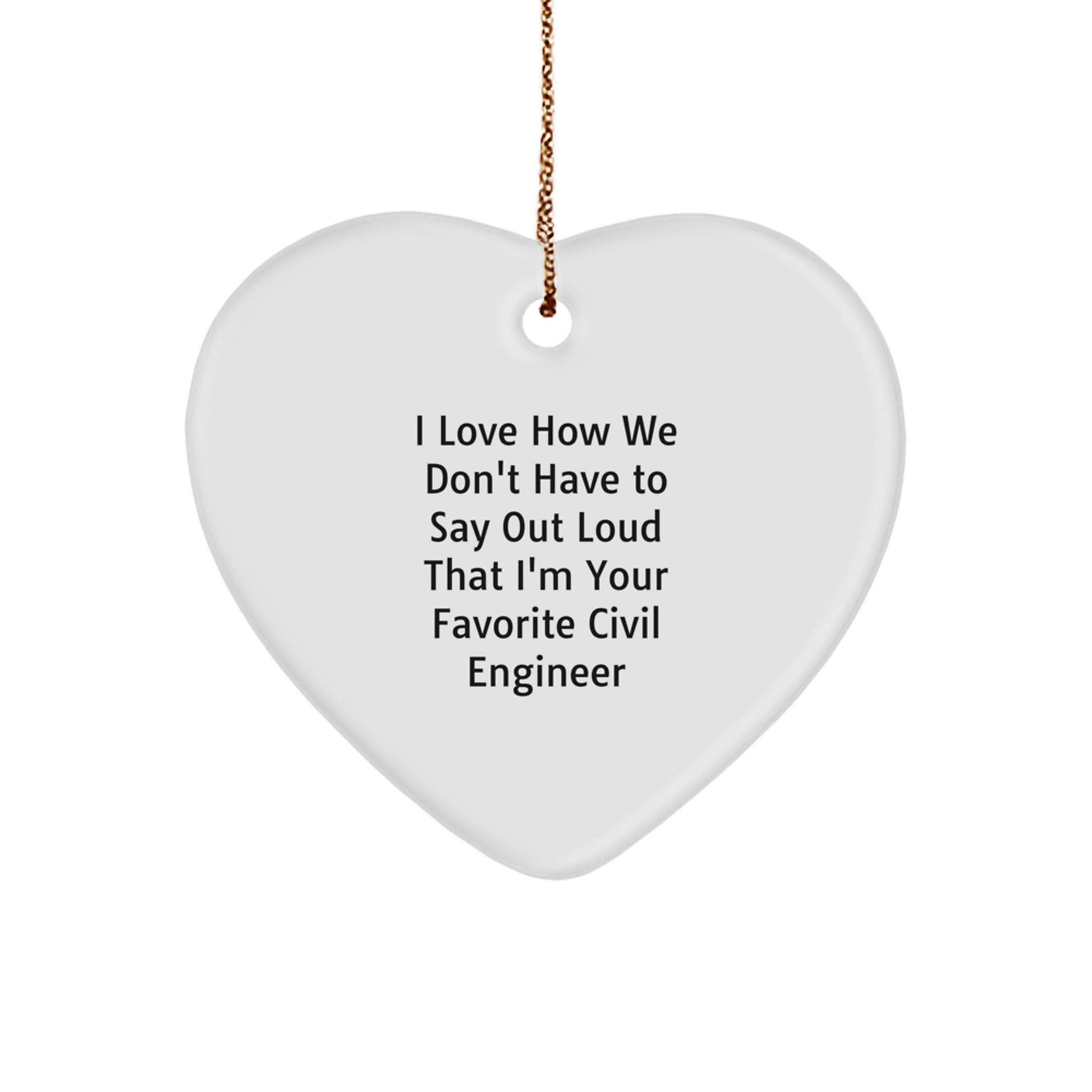 Funny Civil Engineer Heart Ornaments for Men - 'I Love How We Don't Have To Say Out Loud That I'm Your Favorite Civil Engineer' Christmas Unique Gifts from Friends - Image 1