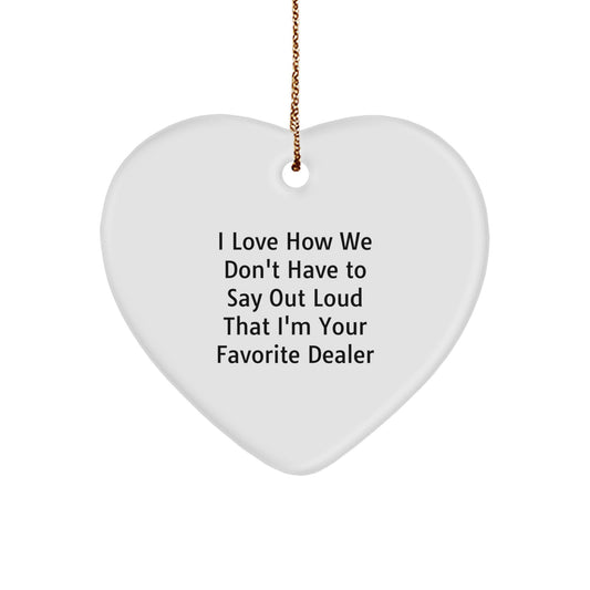 Funny Gift for Favorite Dealer, Heart Ornament with 'I Love How We Don't Have To Say Out Loud That I'm Your Favorite Dealer' Quote, Gifts from Family, for Christmas - Image 1