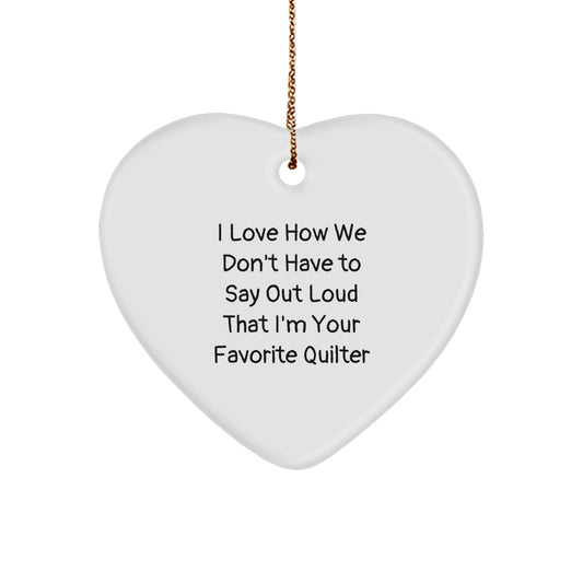 Quilter Gifts, Funny Heart Ornament, I Love How We Don't Have To Say Out Loud That I'm Your Favorite Quilter Gifts for Quilter Friends, Gifts from Family - Image 1