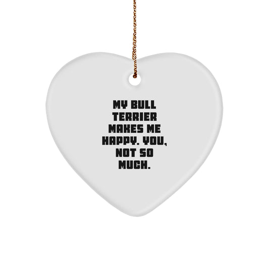 Bull Terrier Dog Heart Ornament Gifts from Friends - 'My Bull Terrier Makes Me Happy. You, Not So Much.' Funny Christmas Unique Gift for Men, Women, and Family - Image 1