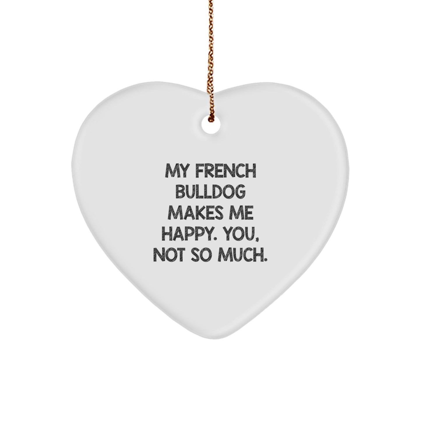 Funny French Bulldog Heart Ornament Gifts from Friends and Family for Christmas, 'My French Bulldog Makes Me Happy. You, Not So Much.' Heart-Shaped Dog Lover Decoration - Image 1