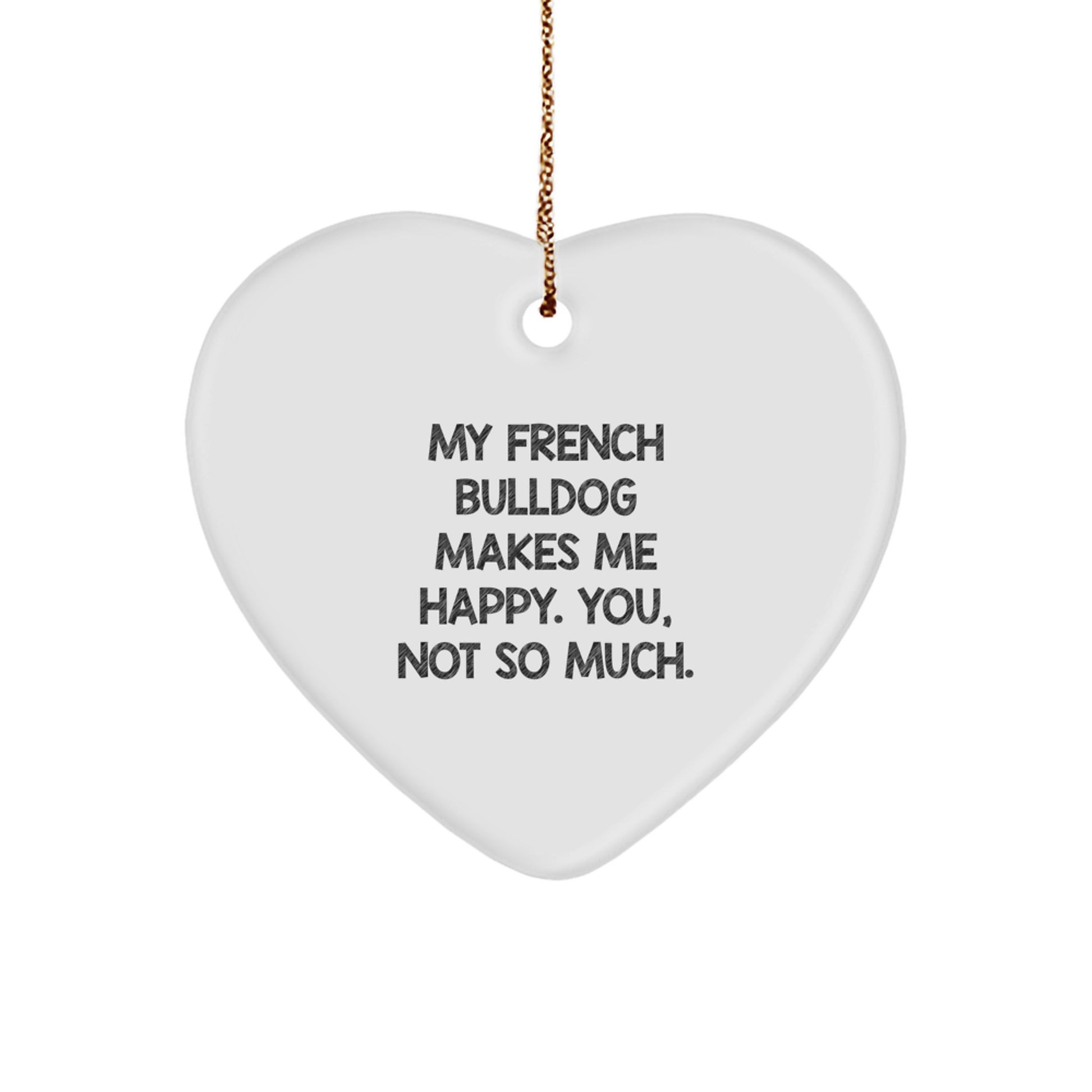 Funny French Bulldog Heart Ornament Gifts from Friends and Family for Christmas, 'My French Bulldog Makes Me Happy. You, Not So Much.' Heart-Shaped Dog Lover Decoration - Image 1