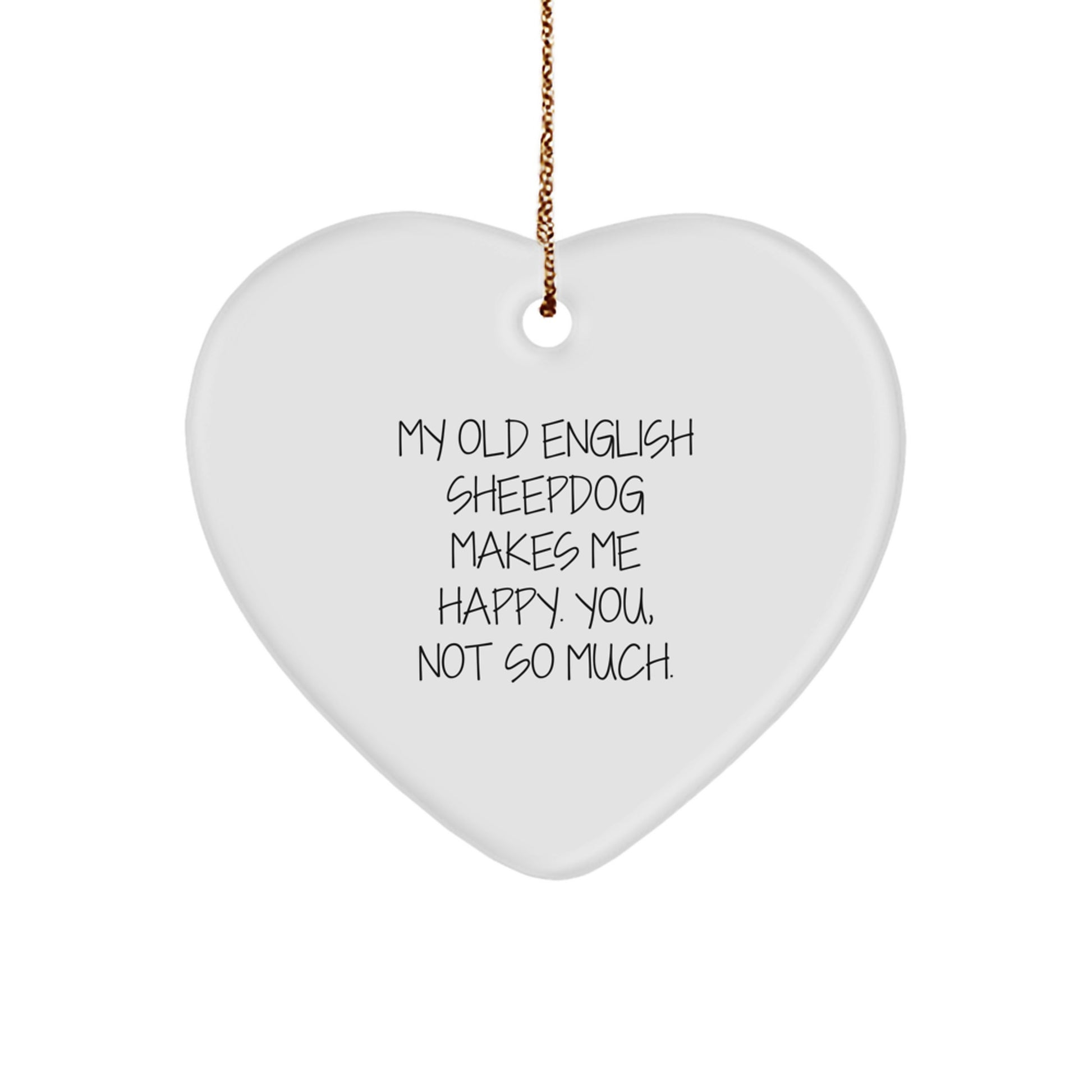Old English SheepDog Heart Ornament Gifts from Family - 'My Old English Sheepdog Makes Me Happy. You, Not So Much.' Funny Quotes for Christmas - Image 1