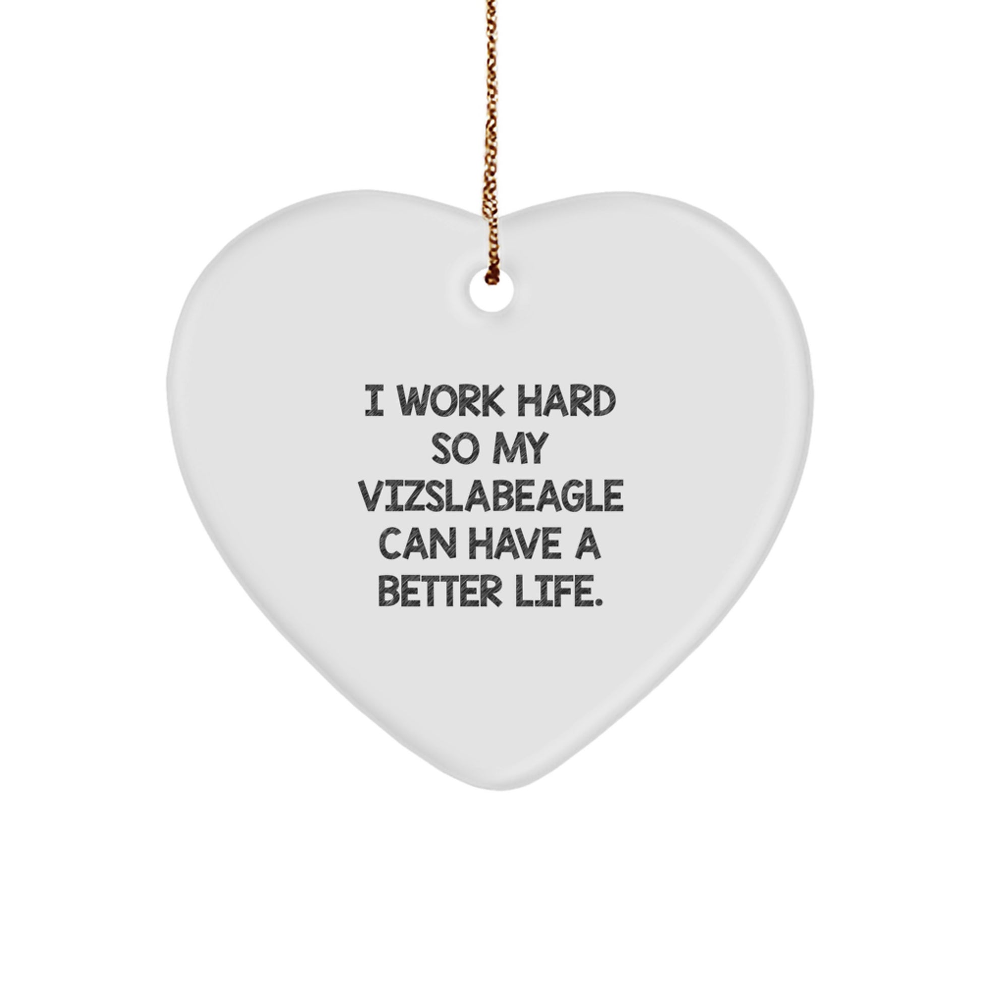 Vizsla Dog Lover's Heart Ornament Gifts from Family, Funny Quote: 'I Work Hard So My Vizslabeagle Can Have A Better Life.' for Christmas - Image 1