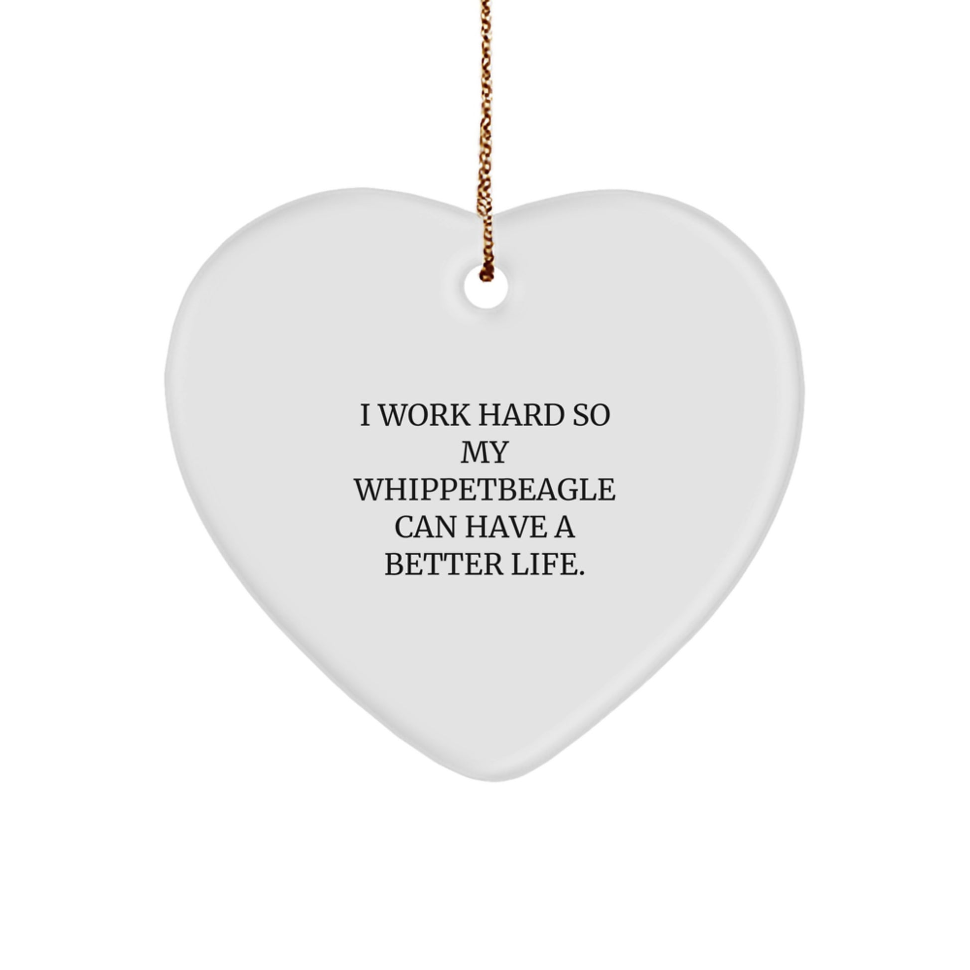 Whippet Dog Lovers Gifts from Family - Heart Ornament with I Work Hard So My Whippetbeagle Can Have A Better Life. Quote - Christmas Unique Gifts - Image 1