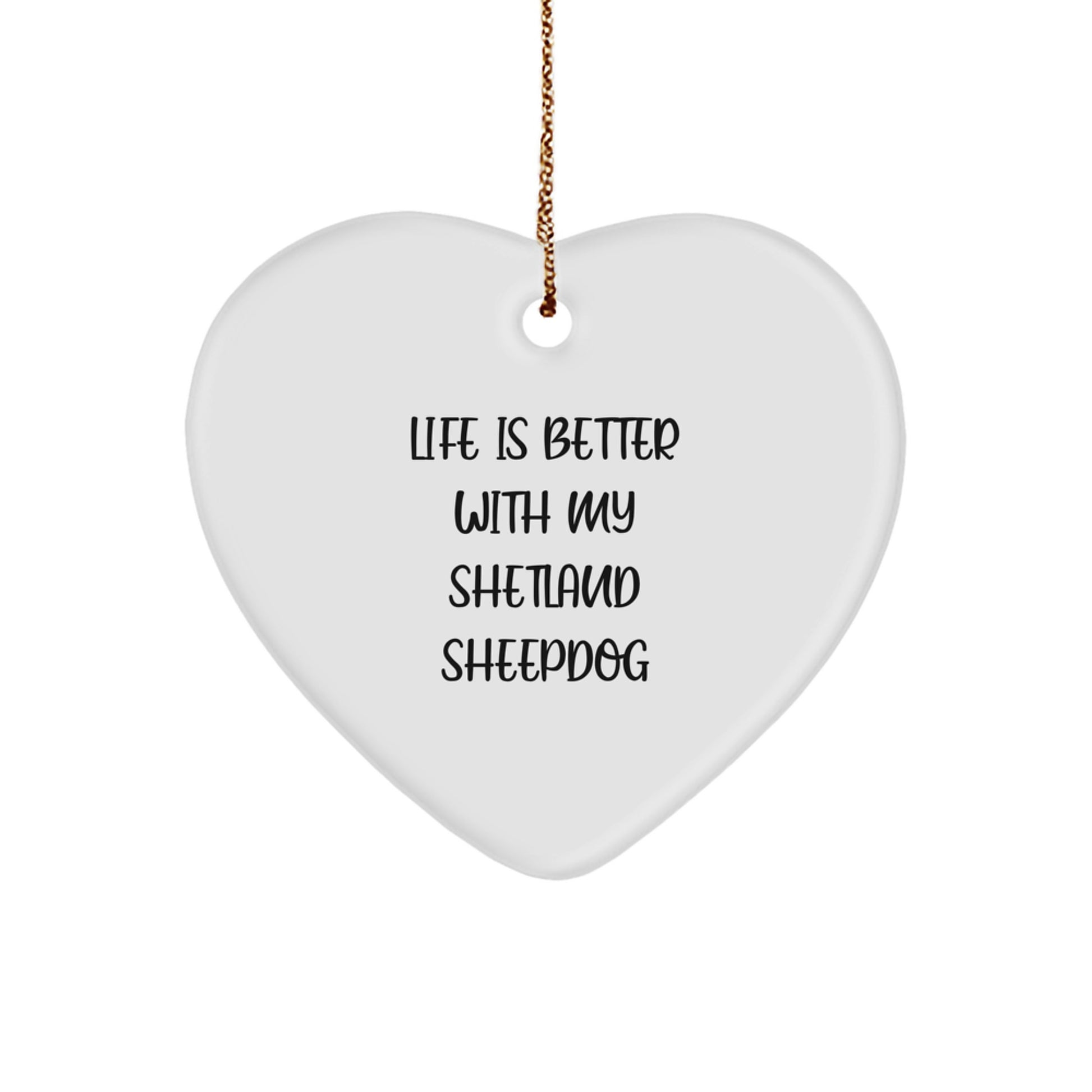 Shetland Sheepdog Lovers Gifts from Friends for Christmas - Heart Ornament with 'Life Is Better With My Shetland Sheepdog' Quote - Image 1