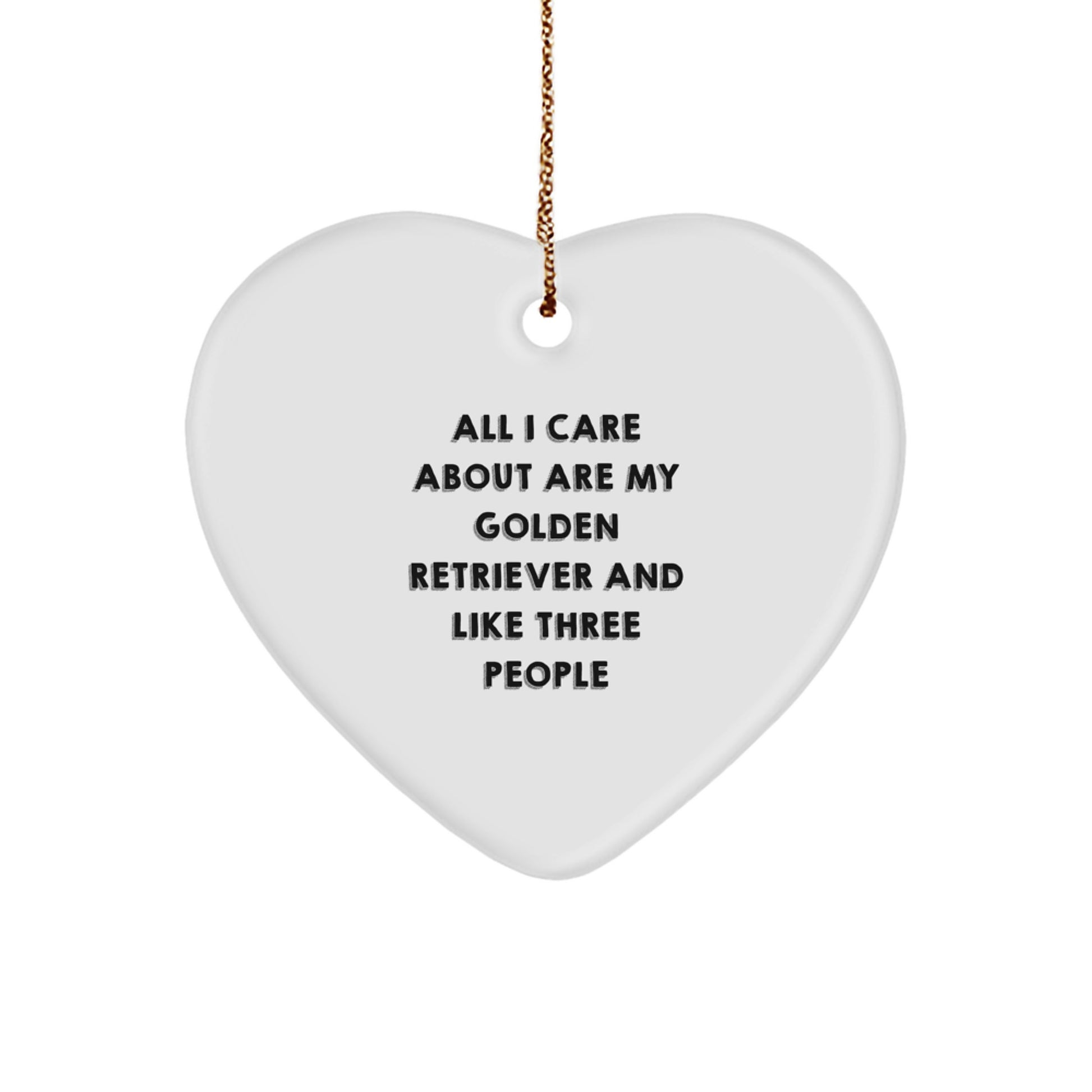 Golden Retriever Dog Lovers Gifts from Friends for Christmas - Heart Ornament with Funny Quote 'All I Care About Are My Golden Retriever And Like Three People' - Image 1