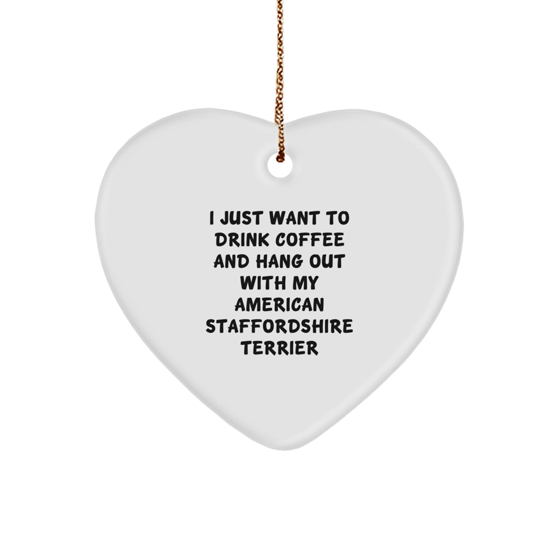 Funny American Staffordshire Terrier Dog Gifts from Friends - I Just Want To Drink Coffee And Hang Out With My American Staffordshire Terrier Heart Ornament for Christmas - Image 1