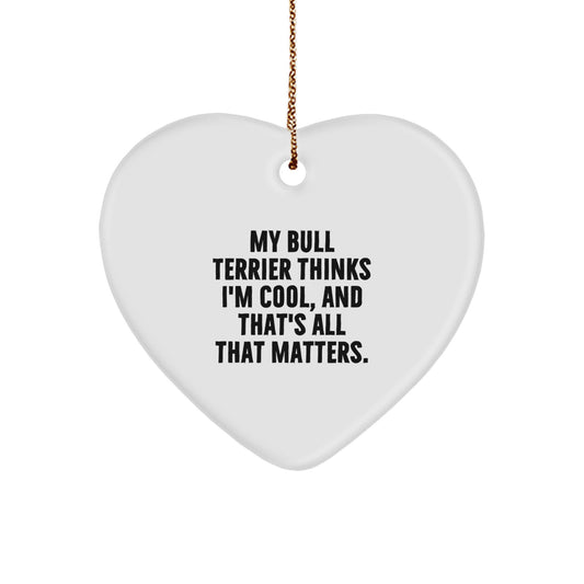 Bull Terrier Dog Gifts, Cute Heart Ornament, Christmas Unique Presents, Gifts from Men to Bull Terrier Dog Owners, 'My Bull Terrier Thinks I'm Cool, And That's All That Matters.' - Image 1