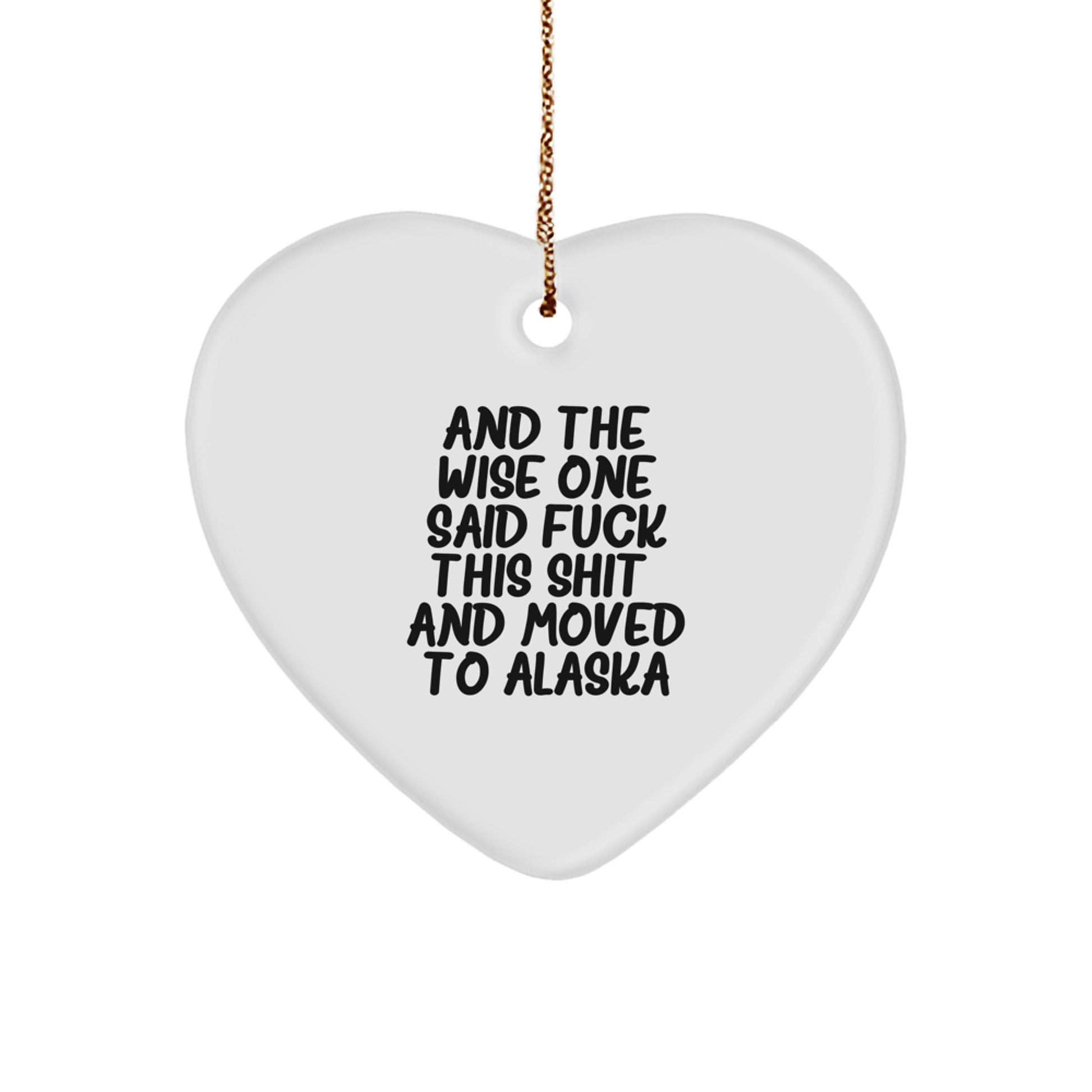 Alaska Gifts From Men to Friends, Funny Heart Ornament for Christmas, 'And The Wise One Said F--k This Shit! And Moved To Alaska' Quote - Image 1
