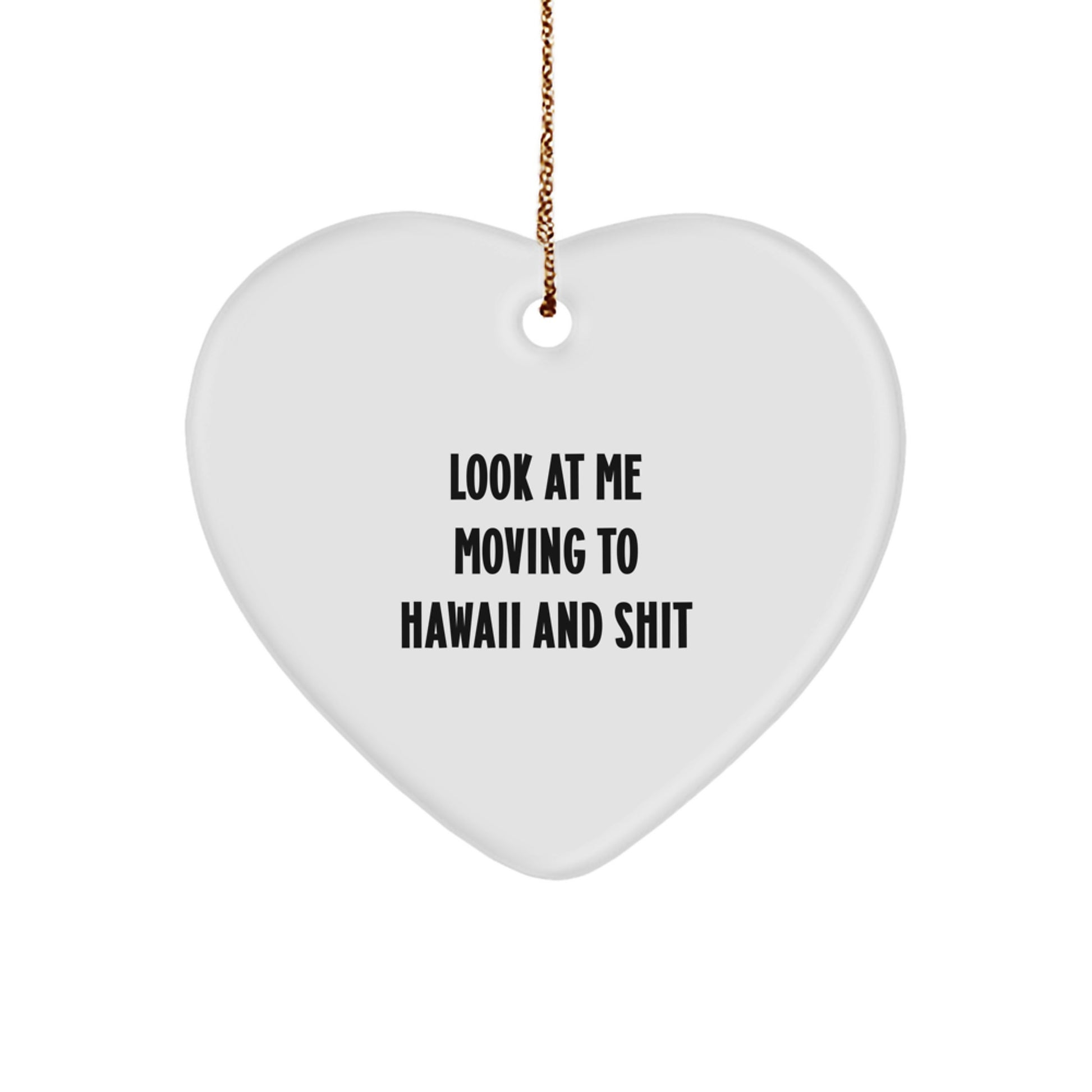 Funny Hawaii Gifts for Friends Moving to Hawaii, Heart Ornament for Christmas Unique Gifts, Look At Me Moving To Hawaii And Shit Quote - Image 1