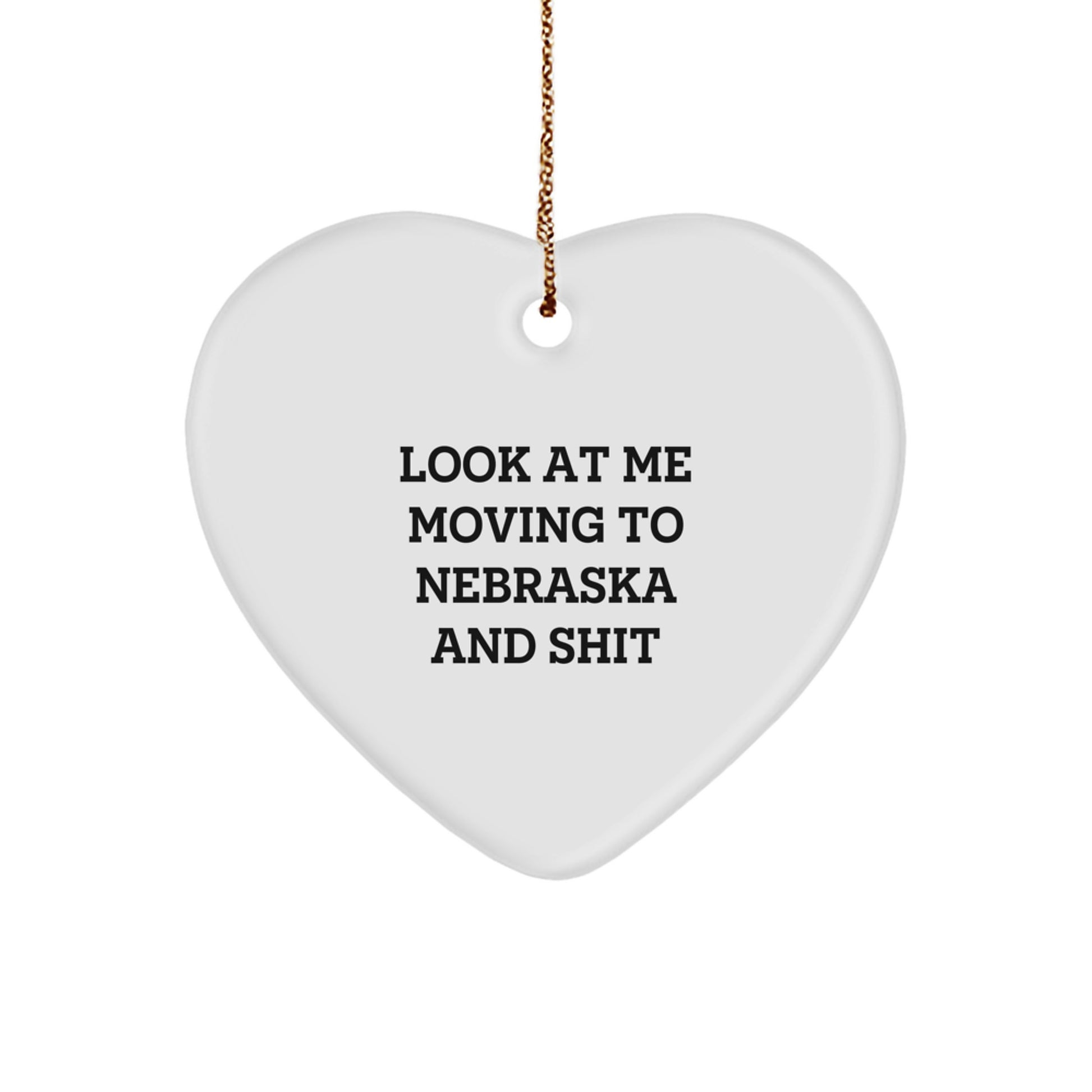 Funny Nebraska Heart Ornament, Gifts from Men to Friends in Nebraska, Nebraska Unique Christmas Decorations, Heart Shaped White Ornament, Look At Me Moving To Nebraska And Shit - Image 1