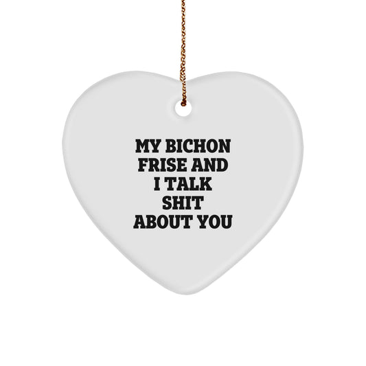Funny Bichon Frise Dog Gifts from Men to Friends at Christmas Unique Gifts, Heart Ornament for Bichon Frise Dog Lovers, My Bichon Frise And I Talk Shit About You Quote - Image 1