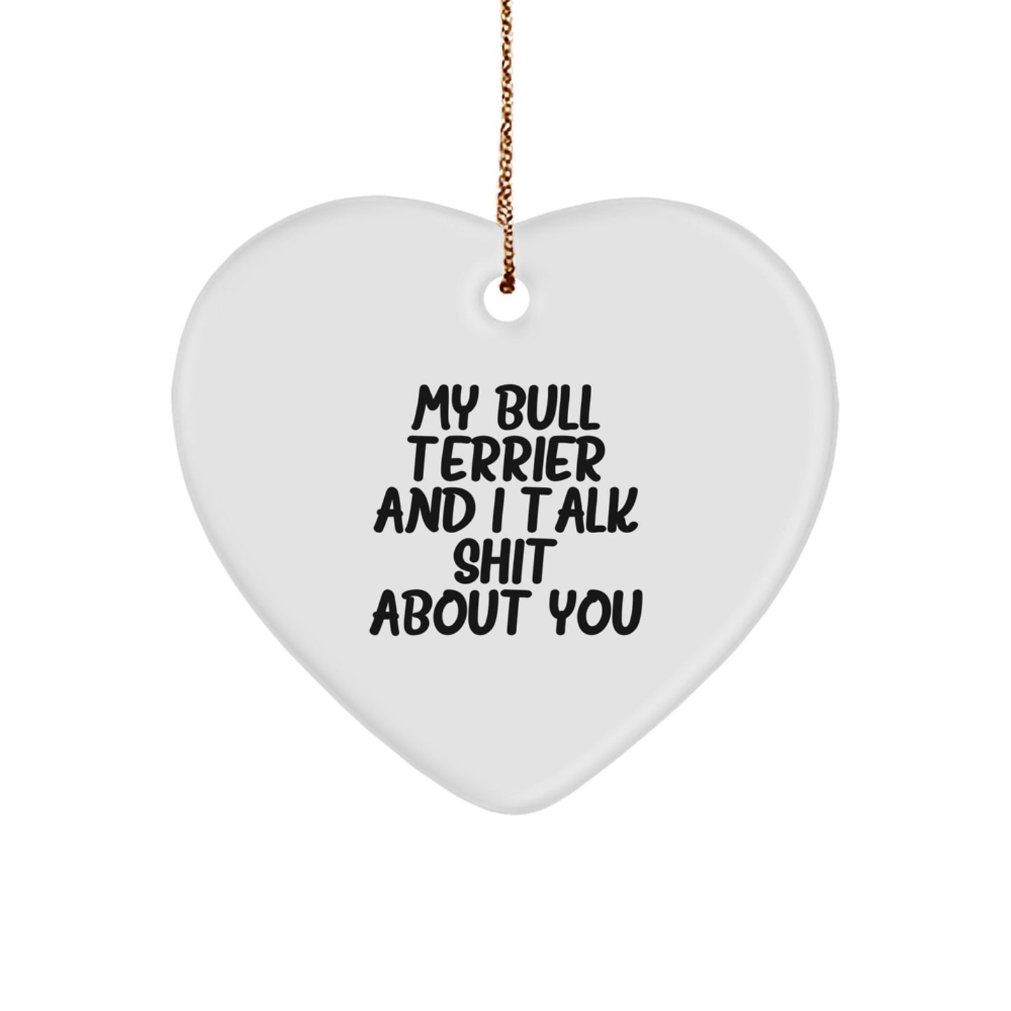 Bull Terrier Dog Funny Christmas Unique Gifts from Family, Funny Heart Ornament for Bull Terrier Dog Lover, My Bull Terrier And I Talk Shit About You - Image 1