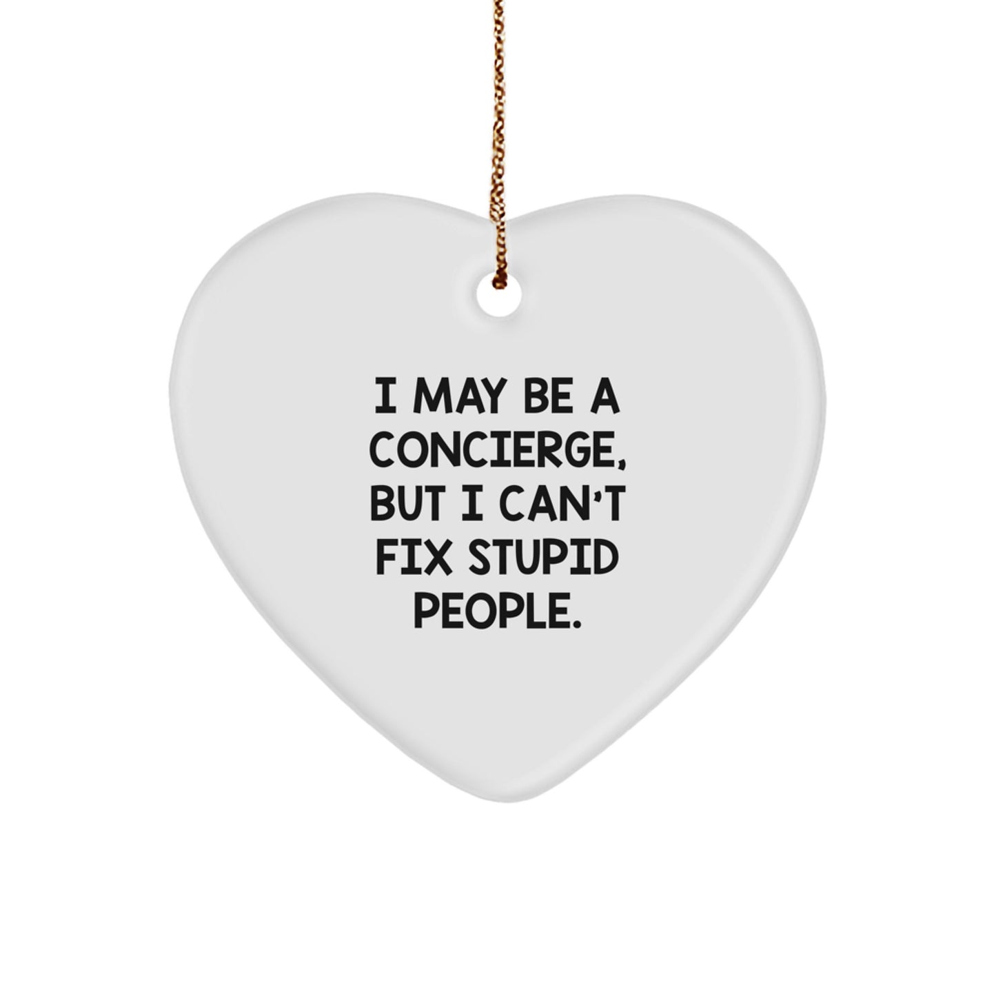 Funny Concierge Gifts from Friends, Heart Ornament for Christmas Unique Gifts, I May Be A Concierge, But I Can't Fix Stupid People. - Image 1