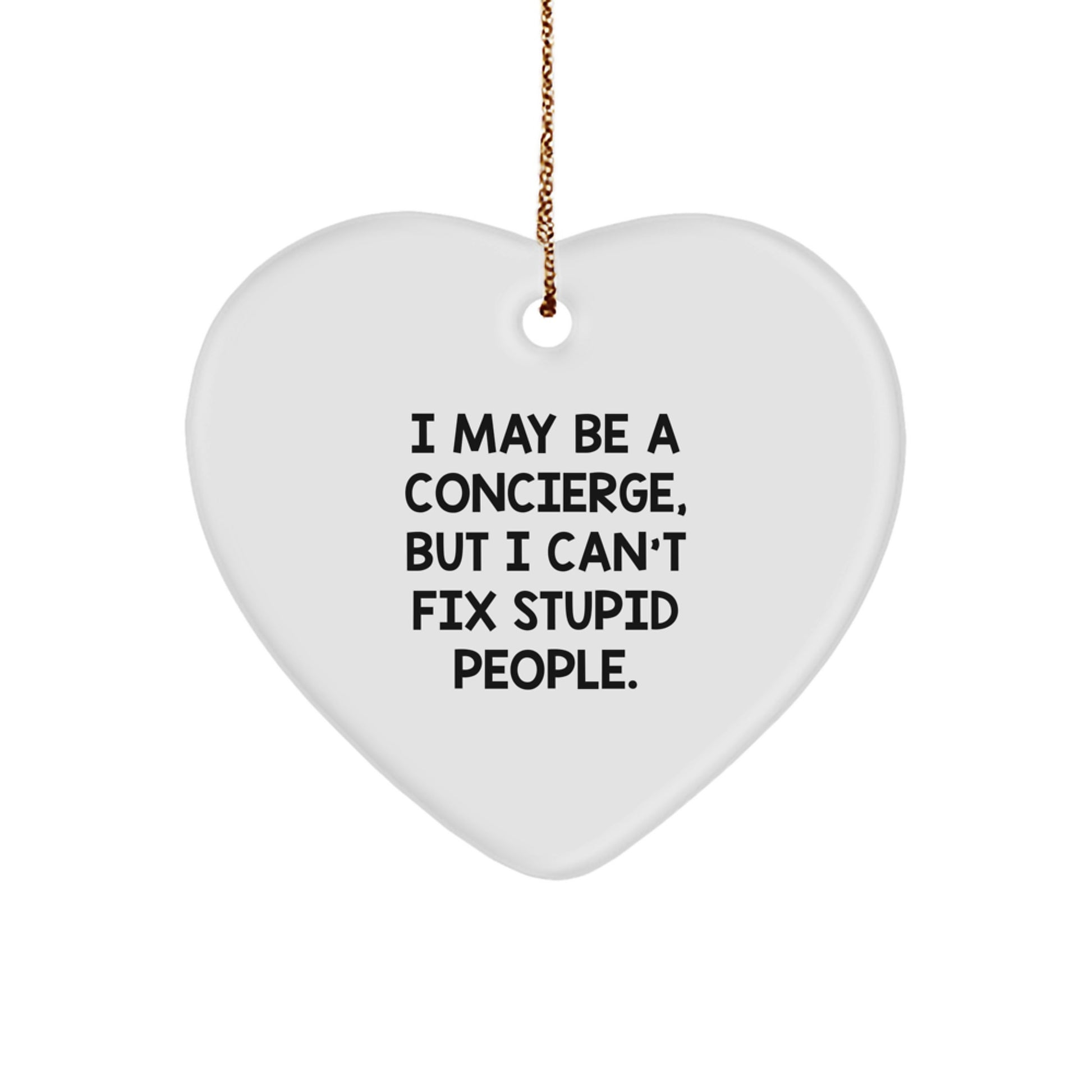 Funny Concierge Gifts from Friends, Heart Ornament for Christmas Unique Gifts, I May Be A Concierge, But I Can't Fix Stupid People. - Image 1