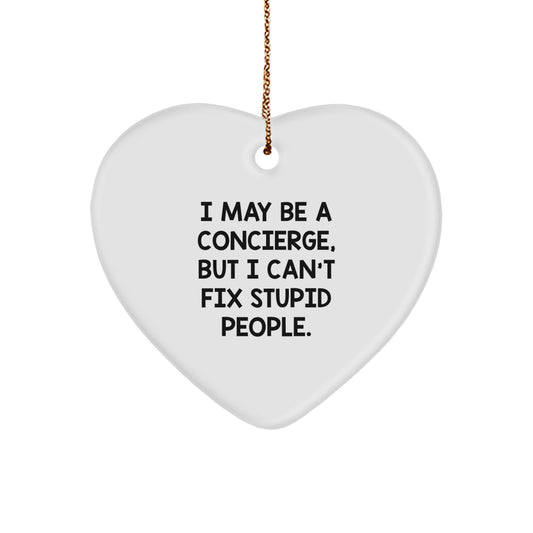 Funny Concierge Gifts from Friends, Heart Ornament for Christmas Unique Gifts, I May Be A Concierge, But I Can't Fix Stupid People. - Image 1