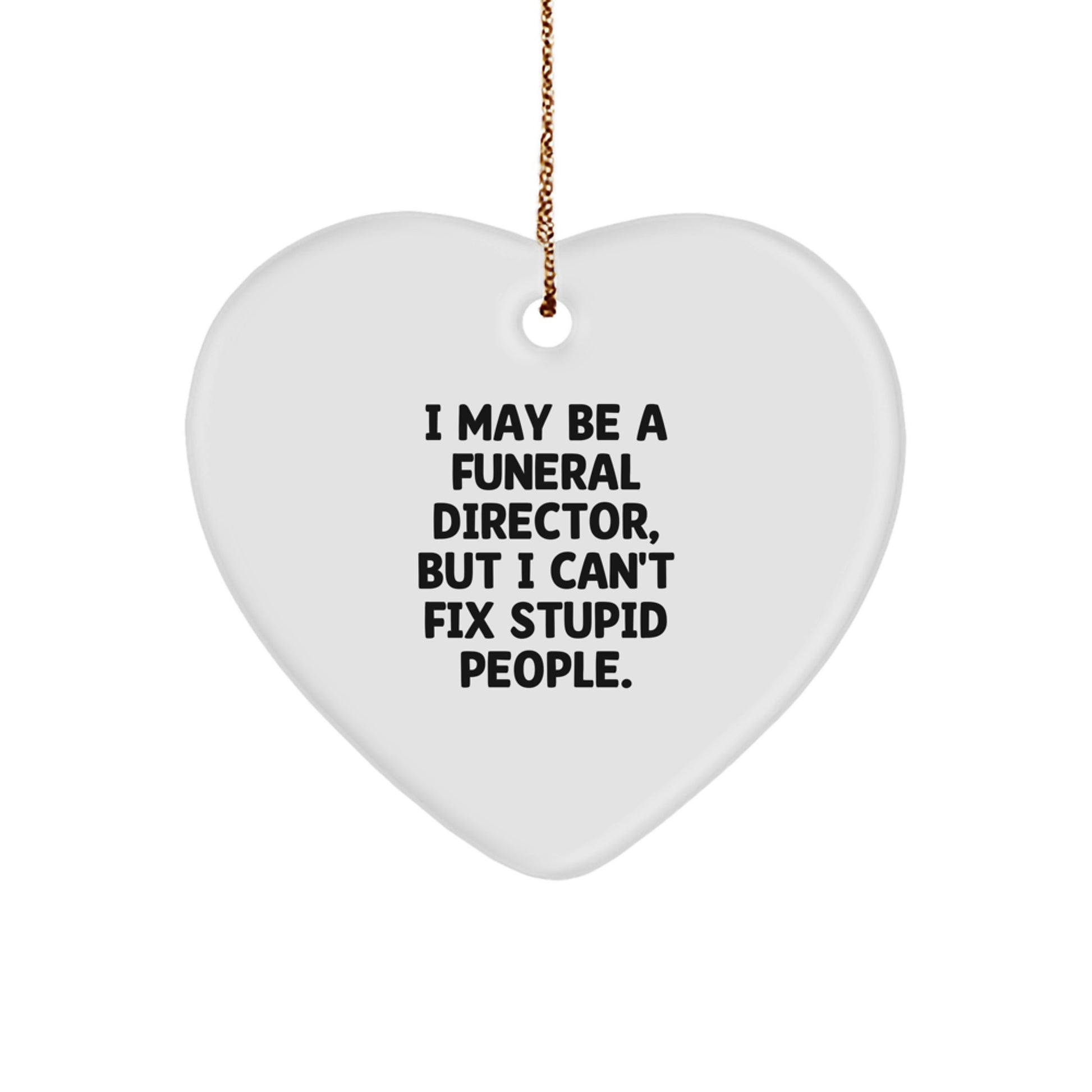 Funny Gifts from Men to Funeral Directors, Christmas Unique Heart Ornaments, 'I May Be A Funeral Director, But I Cant Fix Stupid People.' - Image 1