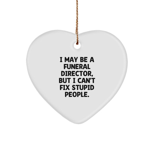 Funny Gifts from Men to Funeral Directors, Christmas Unique Heart Ornaments, 'I May Be A Funeral Director, But I Cant Fix Stupid People.' - Image 1
