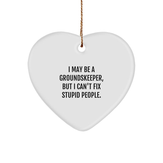 Funny groundskeeper Gifts for Men from Family - Heart Ornament with I May Be A groundskeeper, But I Can't Fix Stupid People. - Image 1