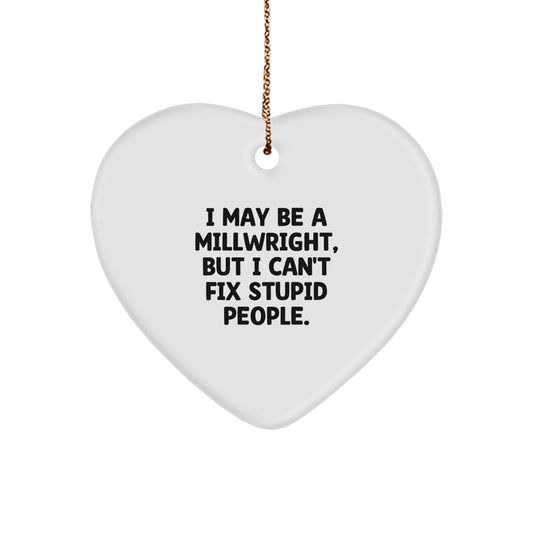 Funny Millwright Gifts for Him | I May Be A Millwright, But I Can't Fix Stupid People. Heart Ornament from Lover to Husband for Christmas - Image 1