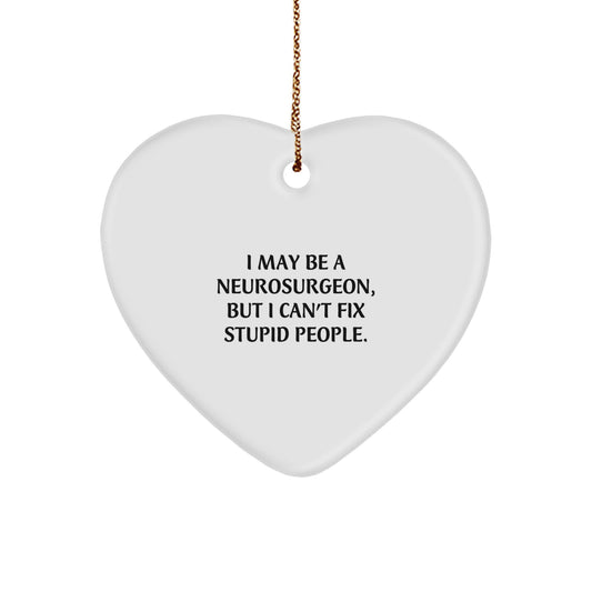 Funny Neurosurgeon Gifts for Men, Women, Friends, Coworkers, Family - I May Be A Neurosurgeon, But I Can't Fix Stupid People. Christmas Unique Heart Ornament - Image 1