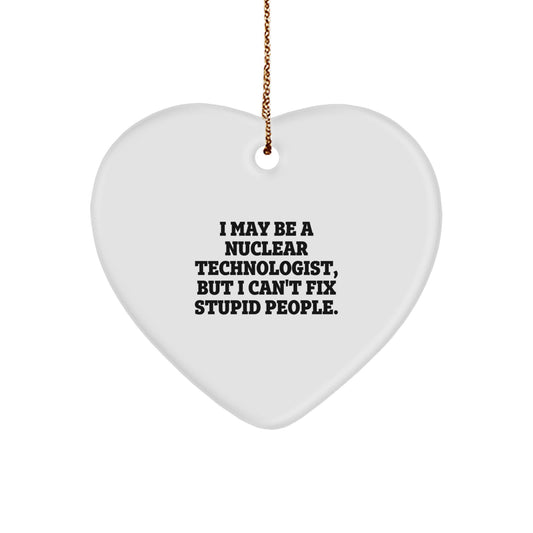 Gifts from Friends and Family to Nuclear Technologists, I May Be A Nuclear Technologist But I Cant Fix Stupid People Funny Christmas Ornament, Heart Shaped White Mdf Sublimation Print - Image 1