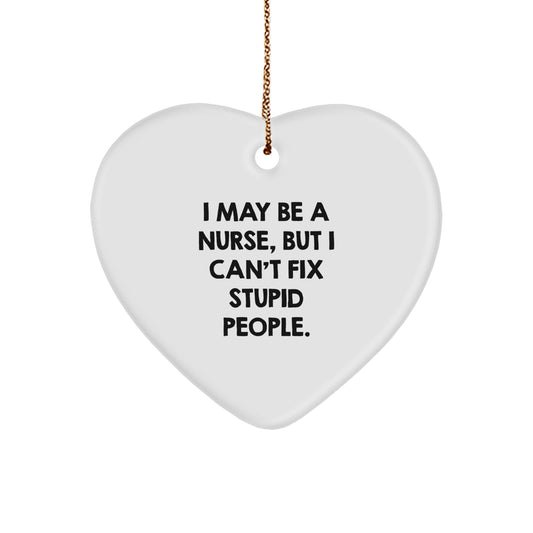 Funny Nurse Gifts from Men, Women, Friends, or Family - I May Be A Nurse, But I Can't Fix Stupid People Heart Ornament for Nurse, Coworkers, or Christmas Unique Gifts - Image 1