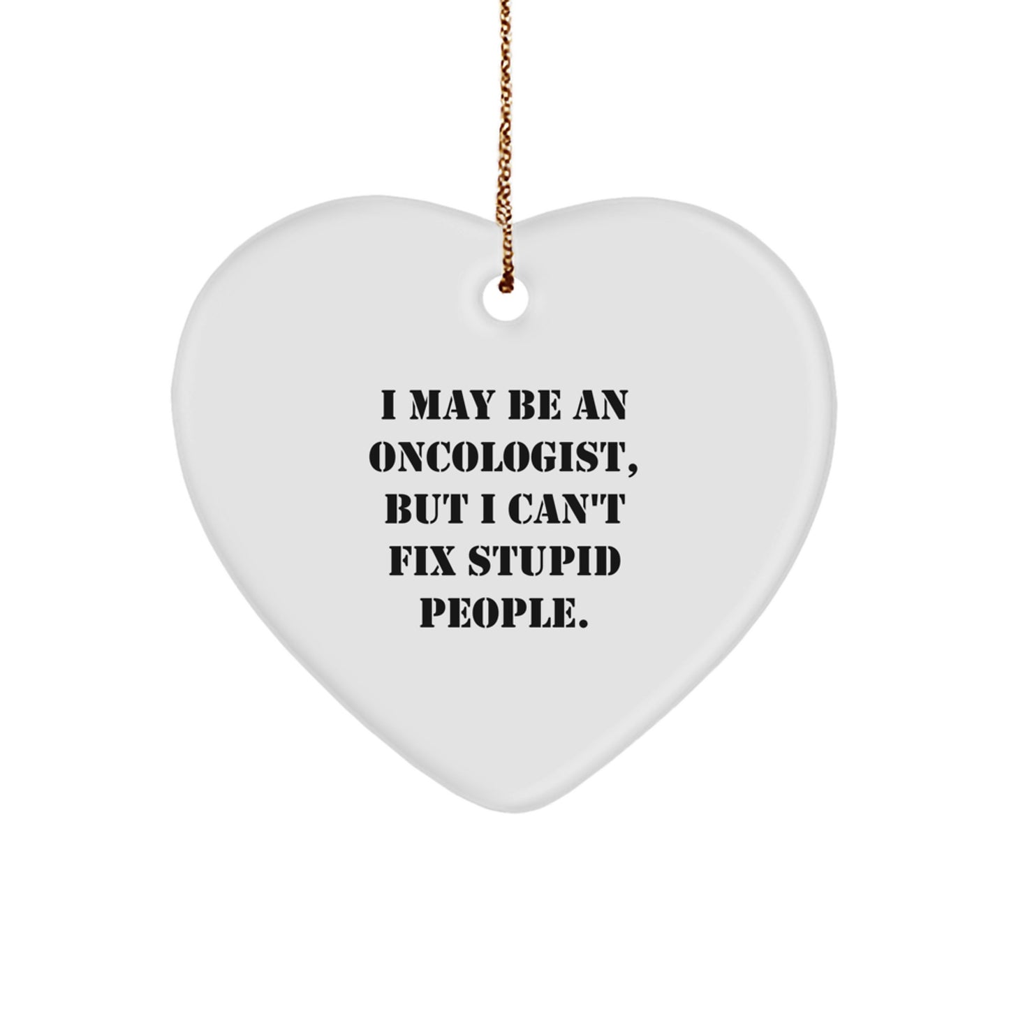 Funny Oncologist Gifts, Heart Ornament with I May Be An Oncologist, But I Can't Fix Stupid People Quote, Gifts from Friends for Oncologist - Image 1