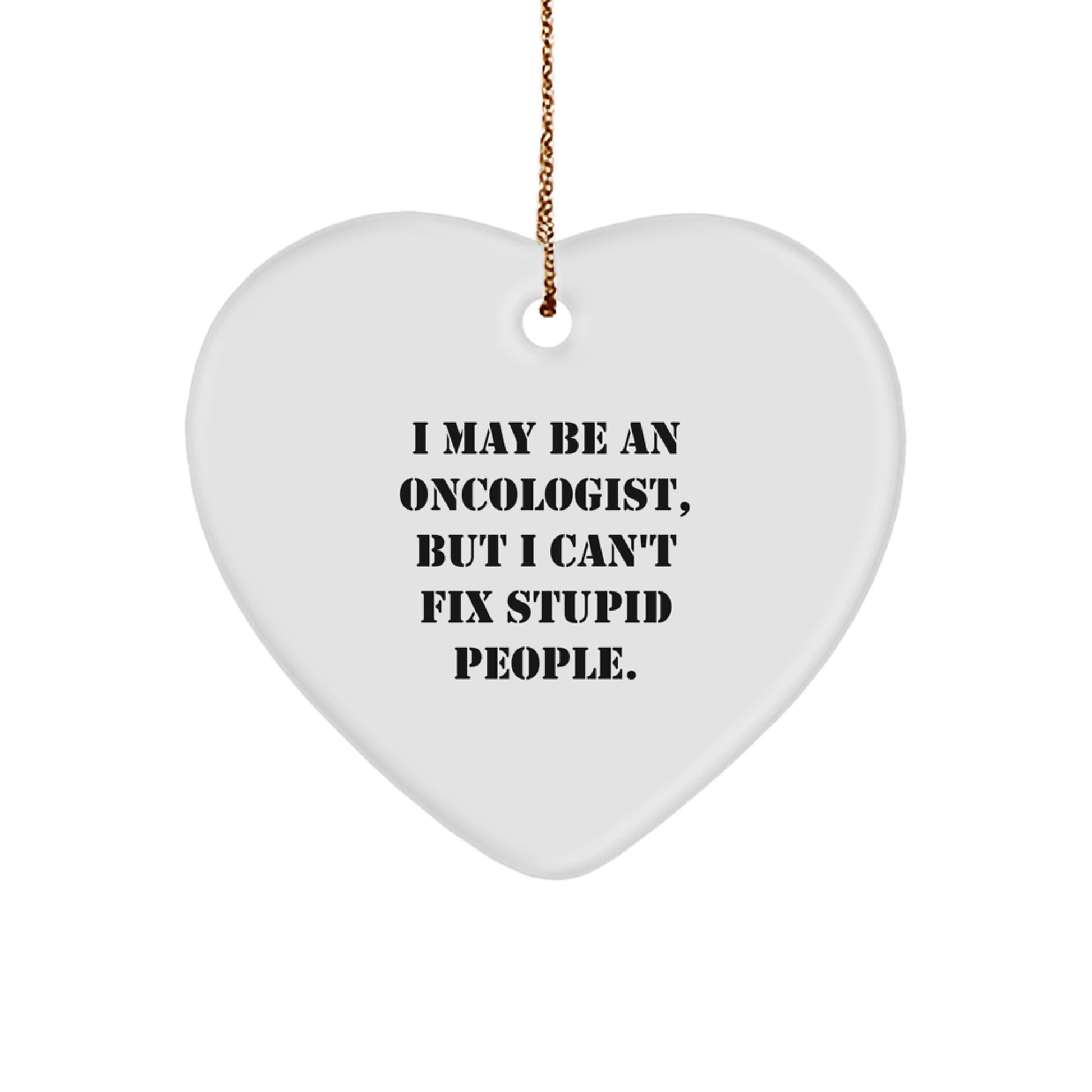 Funny Oncologist Gifts, Heart Ornament with I May Be An Oncologist, But I Can't Fix Stupid People Quote, Gifts from Friends for Oncologist - Image 1