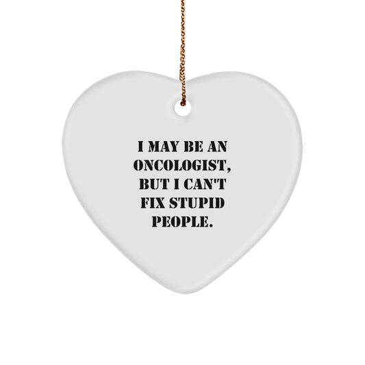 Funny Oncologist Gifts, Heart Ornament with I May Be An Oncologist, But I Can't Fix Stupid People Quote, Gifts from Friends for Oncologist - Image 1
