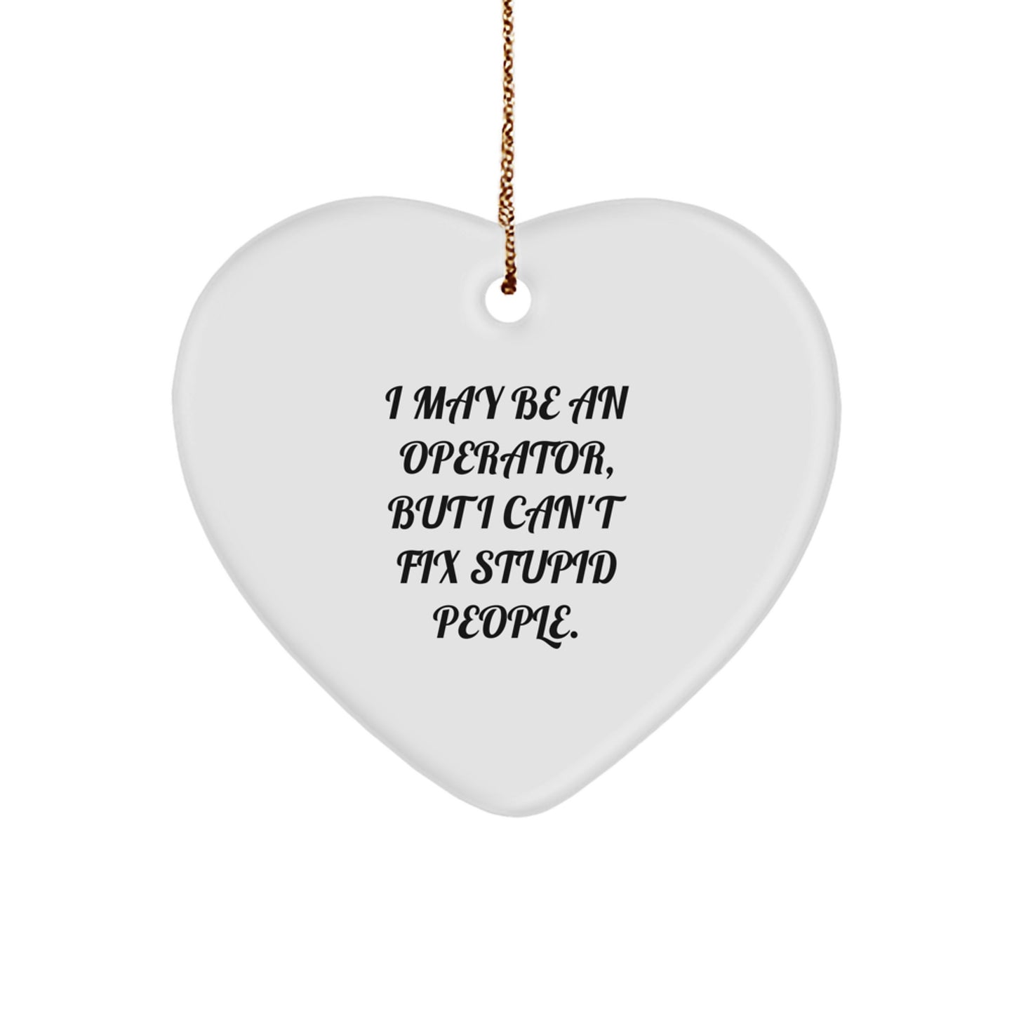 Funny Operator Heart Ornament Gifts from Men to Coworkers - I May Be An Operator, But I Can't Fix Stupid People. Christmas Unique Gift Idea for Operator Friends - Image 1