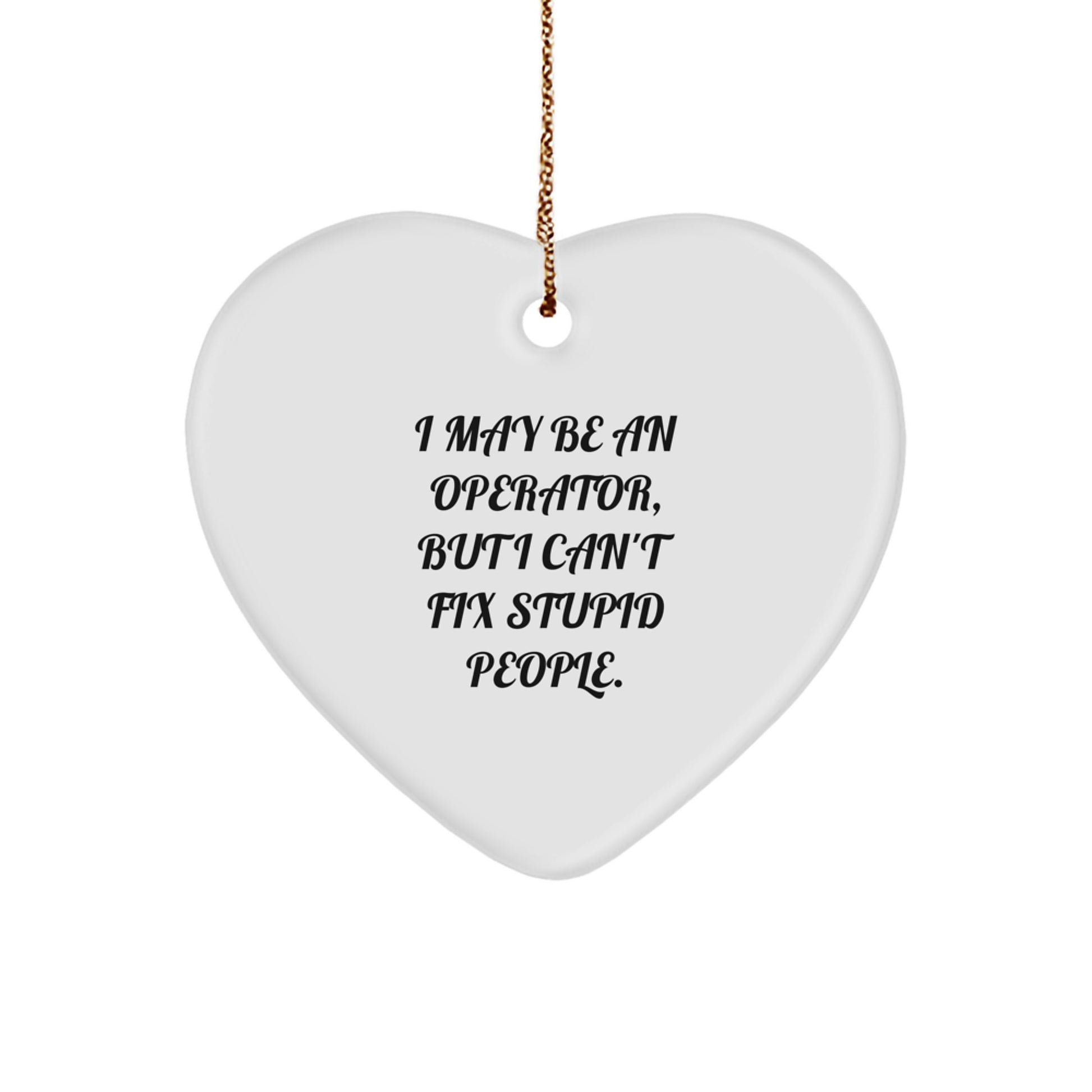 Funny Operator Heart Ornament Gifts from Men to Coworkers - I May Be An Operator, But I Can't Fix Stupid People. Christmas Unique Gift Idea for Operator Friends - Image 1
