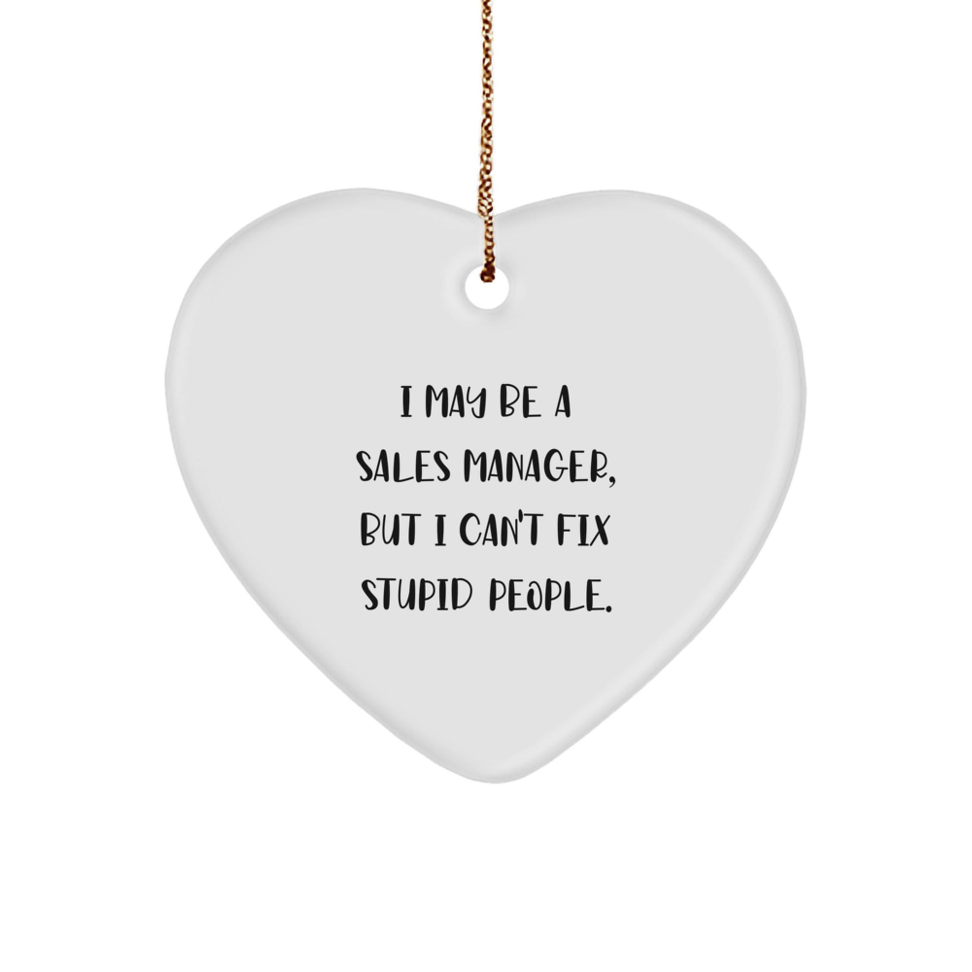 Funny Sales Manager Heart Ornament Gifts from Colleagues for Christmas, Inspirational Motivation, White Heart Shaped Home Decor, 'I May Be A Sales Manager, But I Can't Fix Stupid People' Quote - Image 1