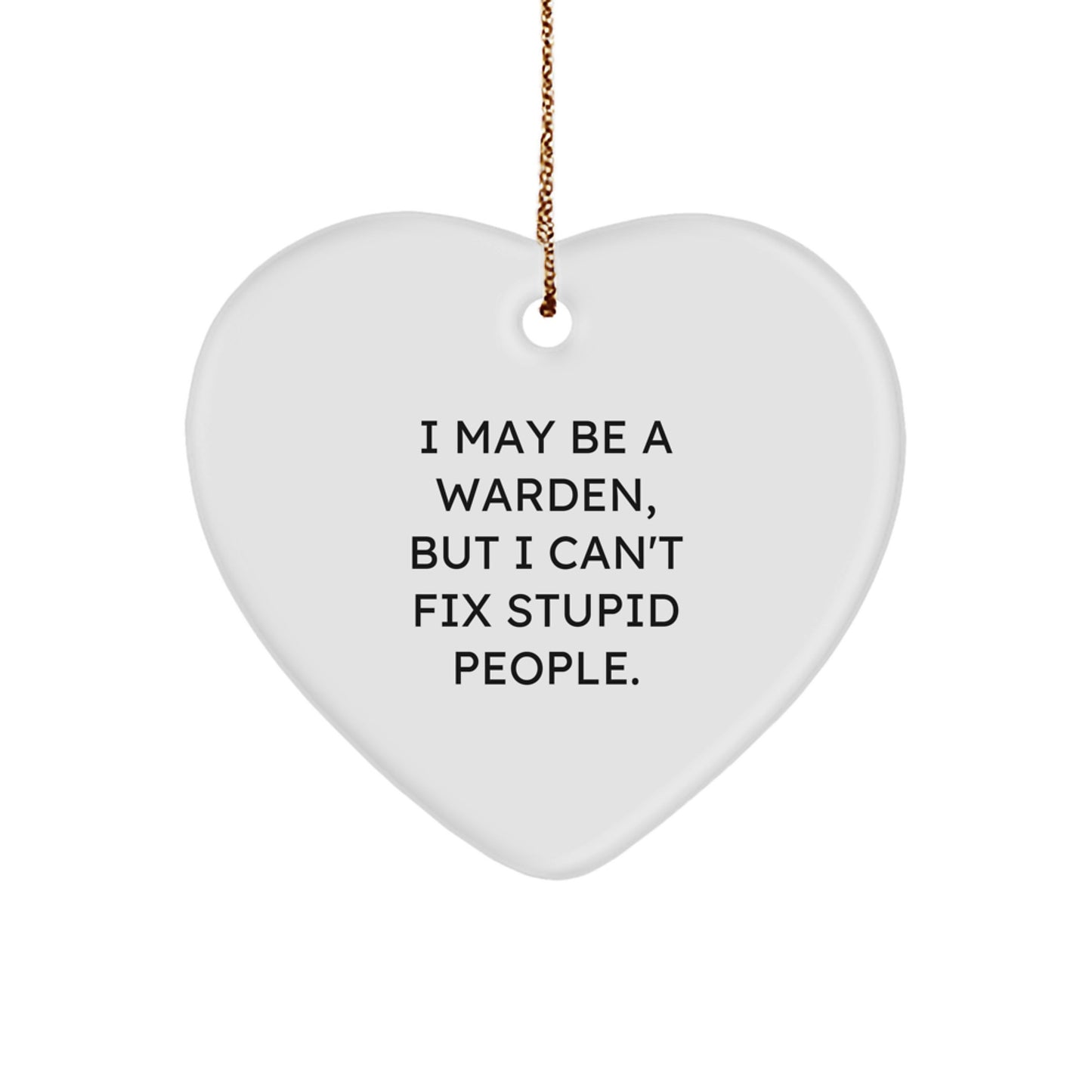 Warden Gifts from Men, Unique Funny Heart Ornament for Christmas, Inspirational Sayings, I May Be A Warden, But I Can't Fix Stupid People. - Image 1