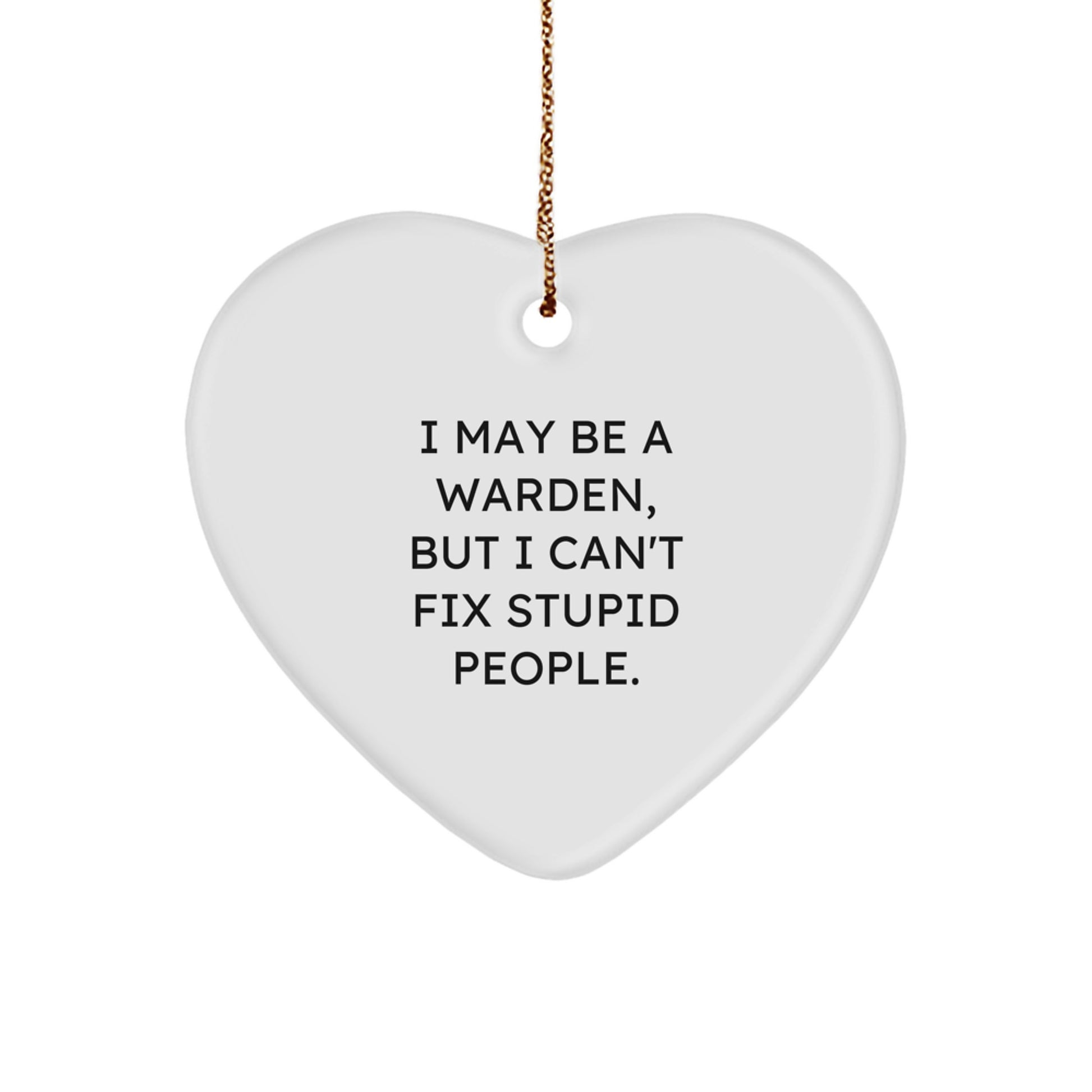 Warden Gifts from Men, Unique Funny Heart Ornament for Christmas, Inspirational Sayings, I May Be A Warden, But I Can't Fix Stupid People. - Image 1